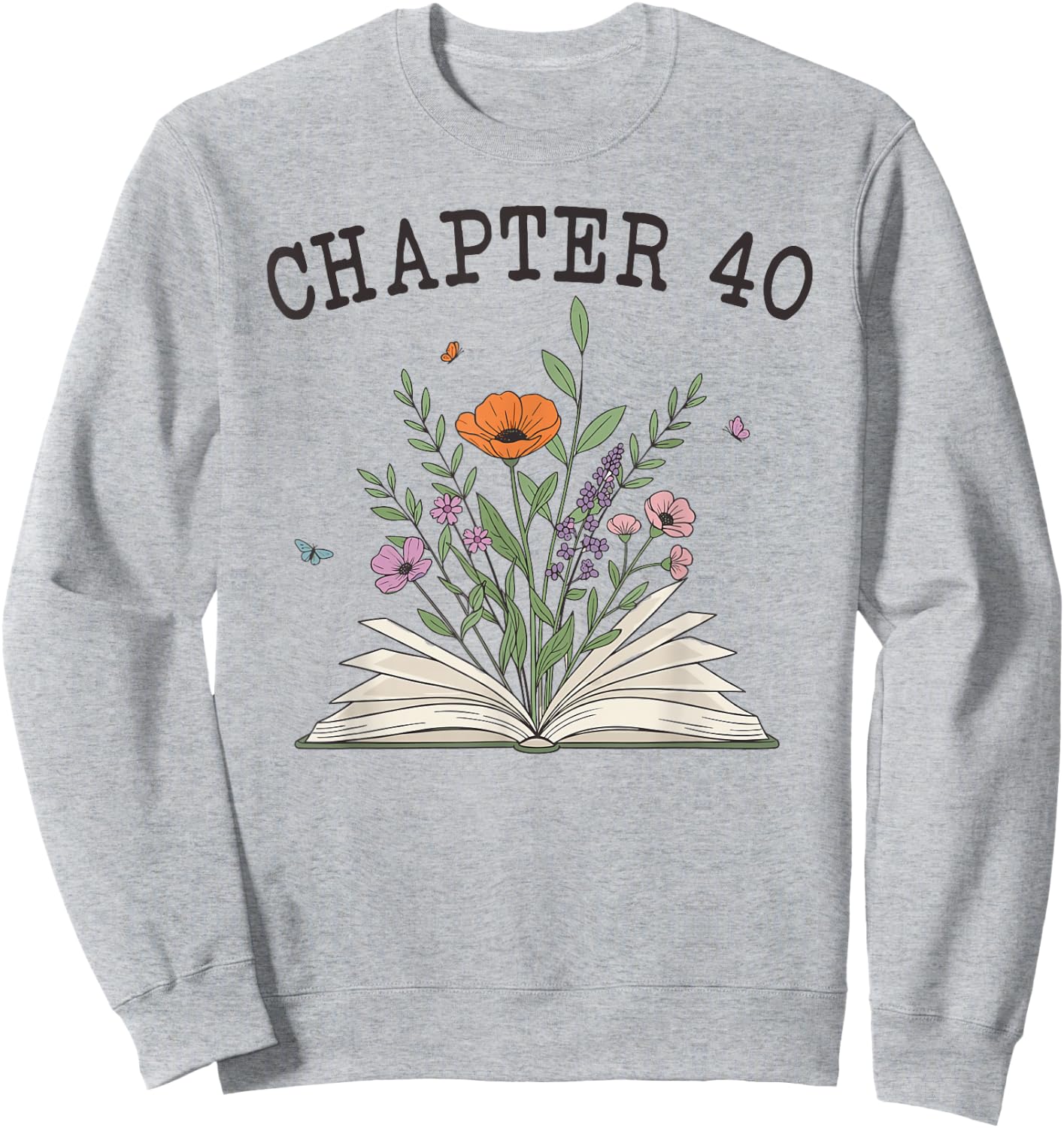 Chapter 40 - Book Lovers & Readers 40th Birthday Wildflowers Sweatshirt - Sweatshirt | Ash