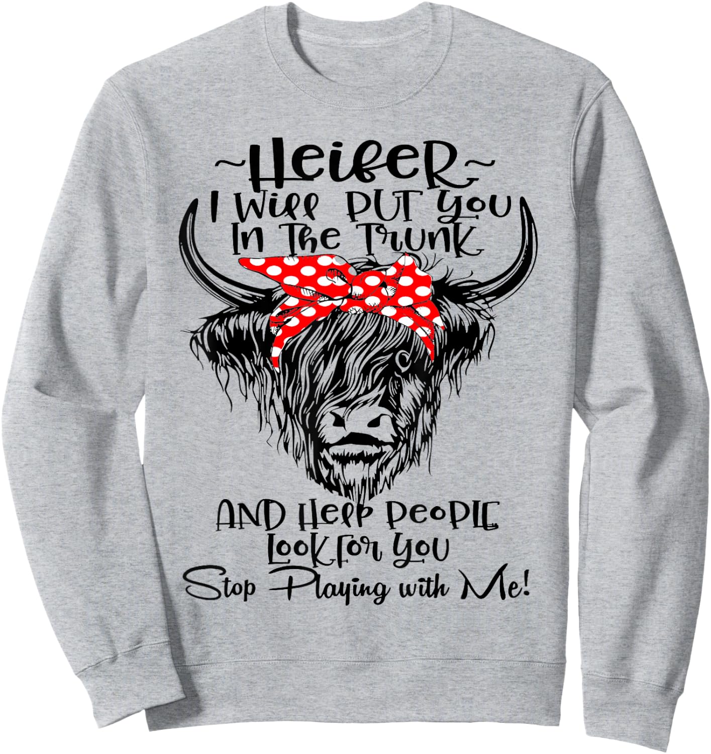 Heifer I'll Put You In The Trunk And Help People Look For Sweatshirt - Sweatshirt | Ash