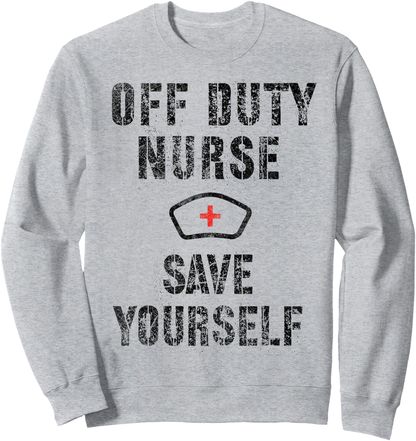 Funny OFF DUTY NURSE Save Yourself RN NP Nursing School Joke Sweatshirt - Sweatshirt | Ash