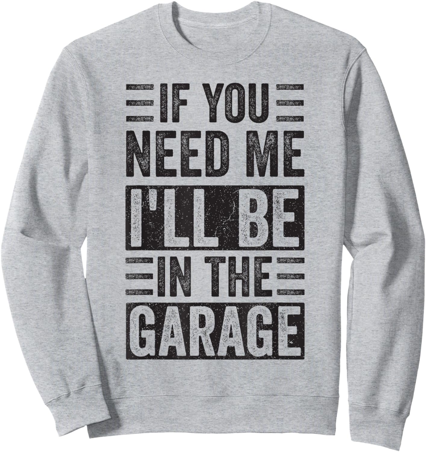 If You Need Me I’ll Be In the Garage Sweatshirt - Sweatshirt | Ash