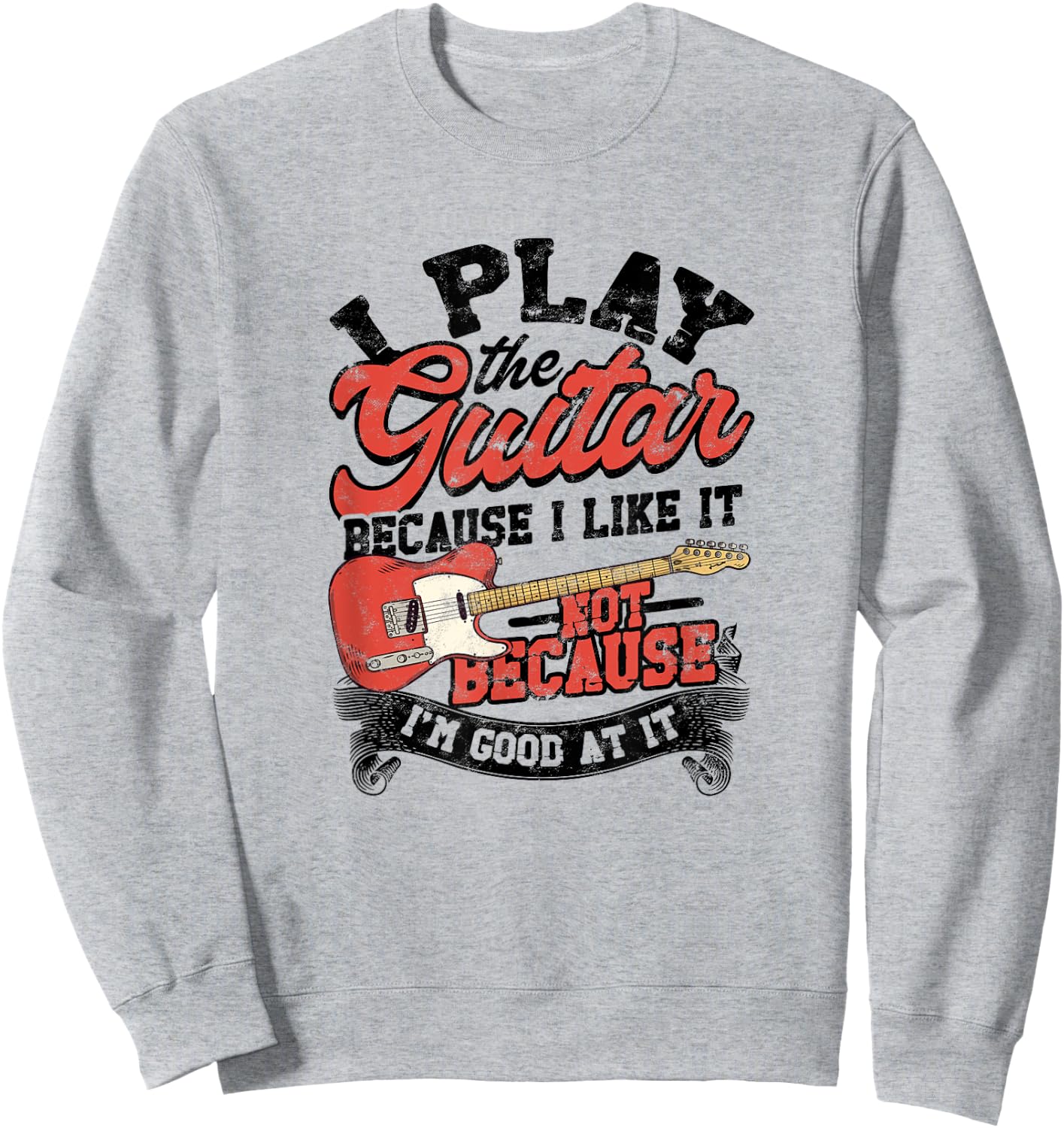I Play The Guitar Because I Like It Not Because I'm Good At Sweatshirt - Sweatshirt | Ash