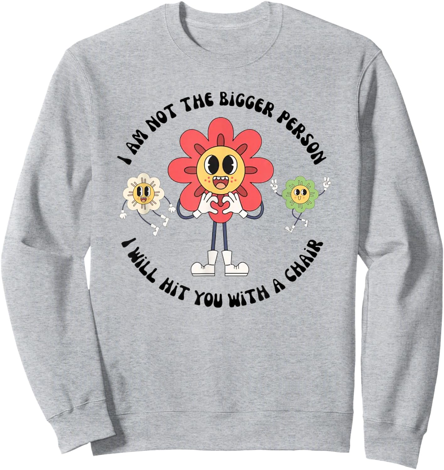 I Am Not The Bigger Person I Will Hit You With A Chair Sweatshirt - Sweatshirt | Ash