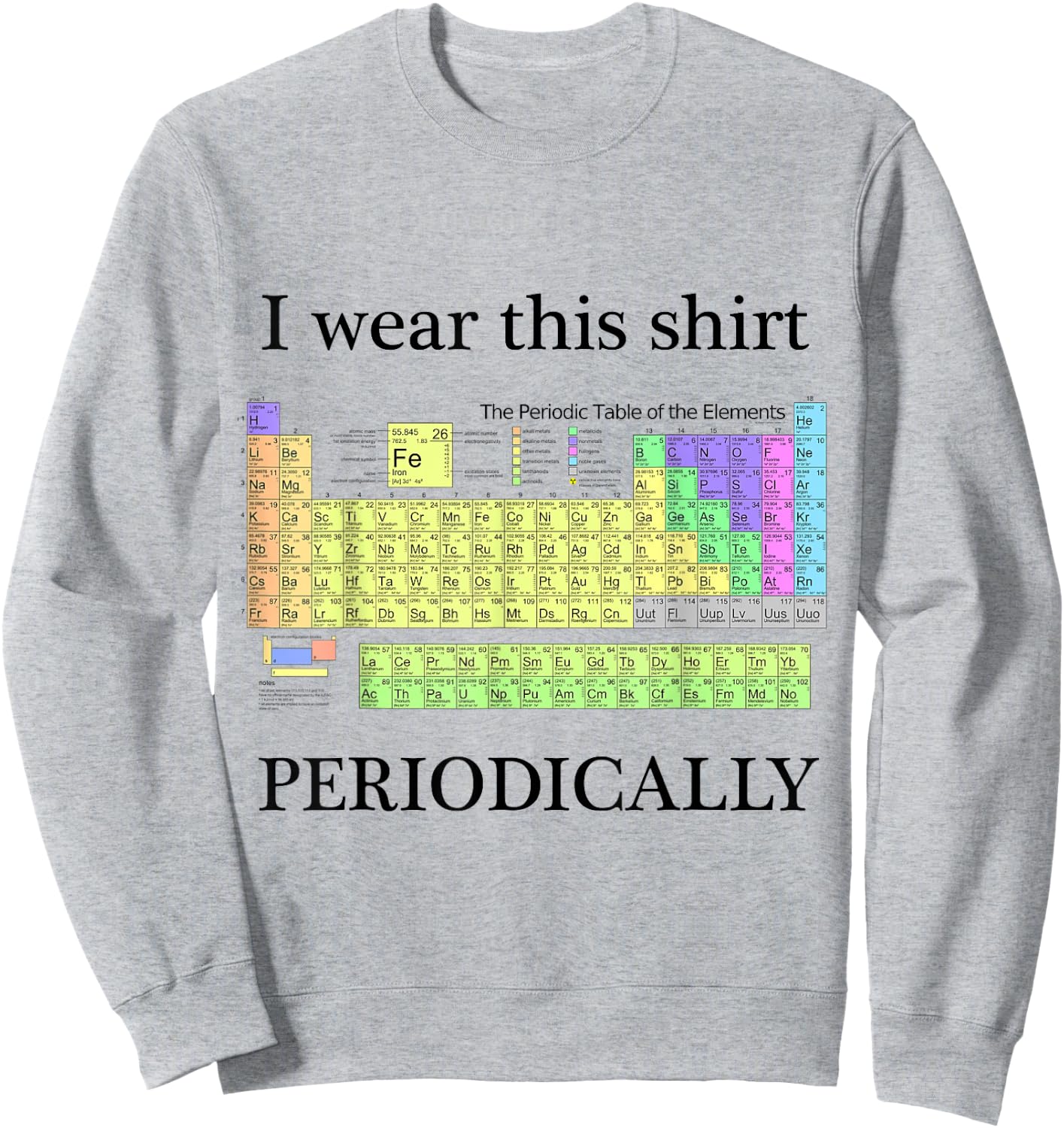 I wear this shirt periodically Periodic Table Chemistry geek Sweatshirt - Sweatshirt | Ash