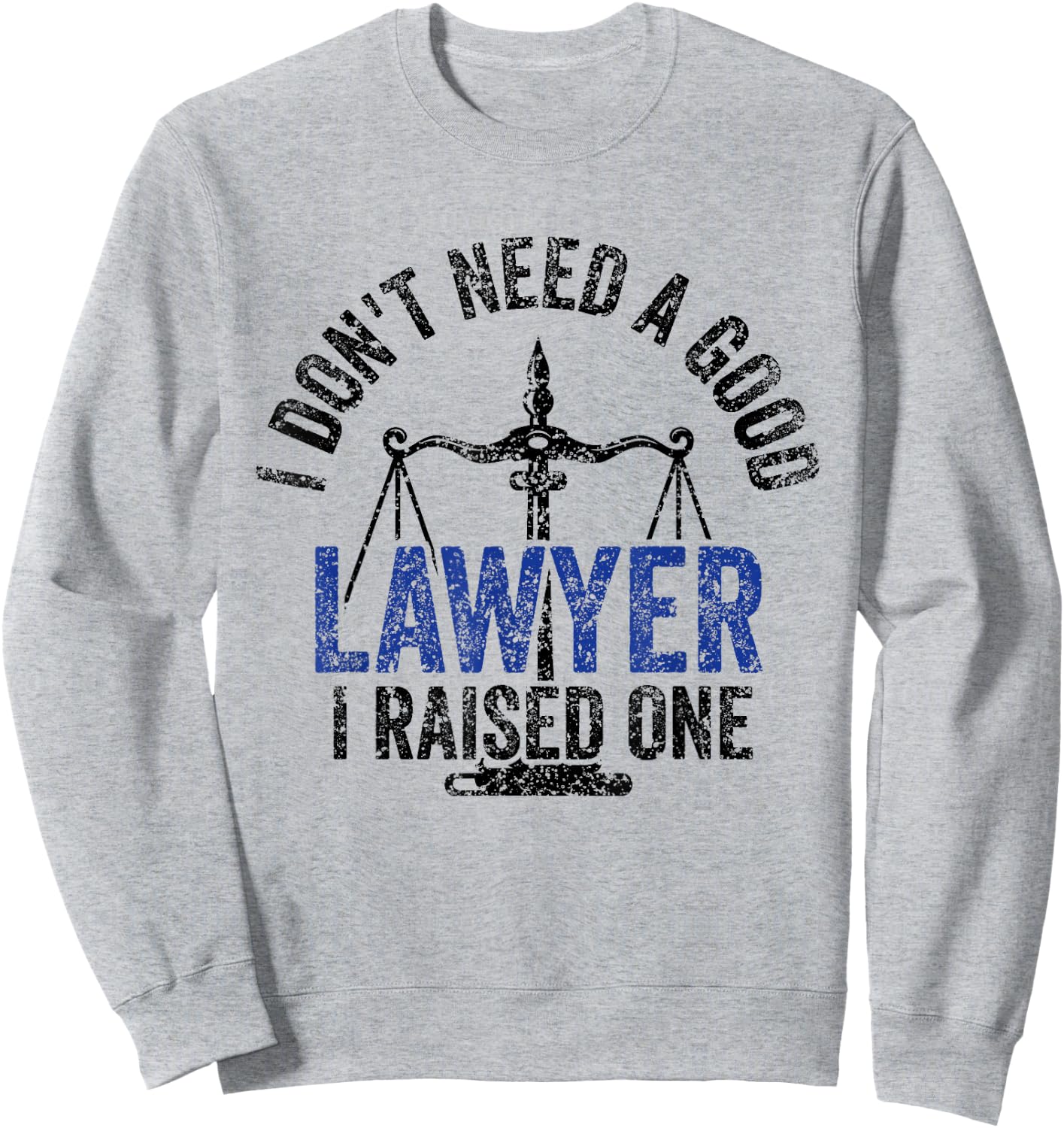 I Don't Need A Good Lawyer I Raised One Advocate Law Sweatshirt - Sweatshirt | Ash