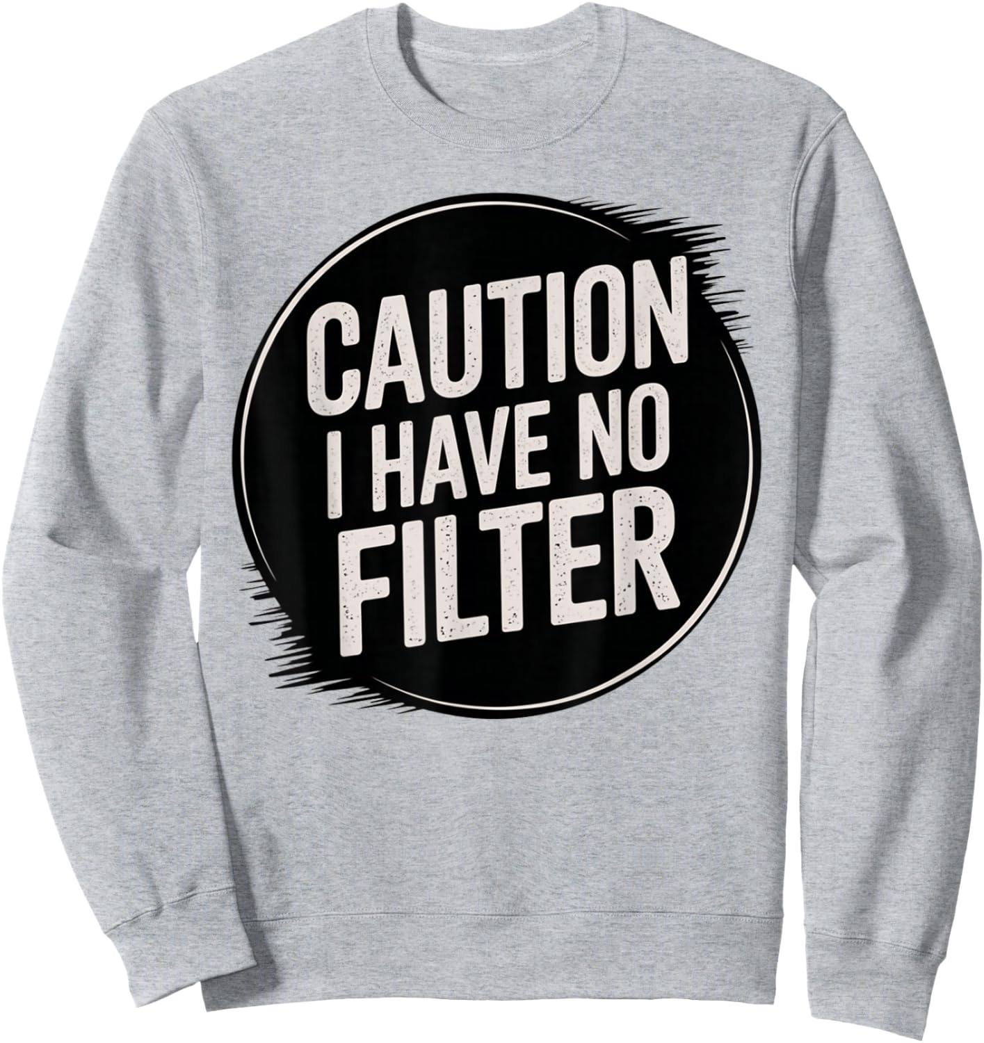Funny Caution I Have No Filter Hilarious Sarcasm Present Sweatshirt - Sweatshirt | Ash