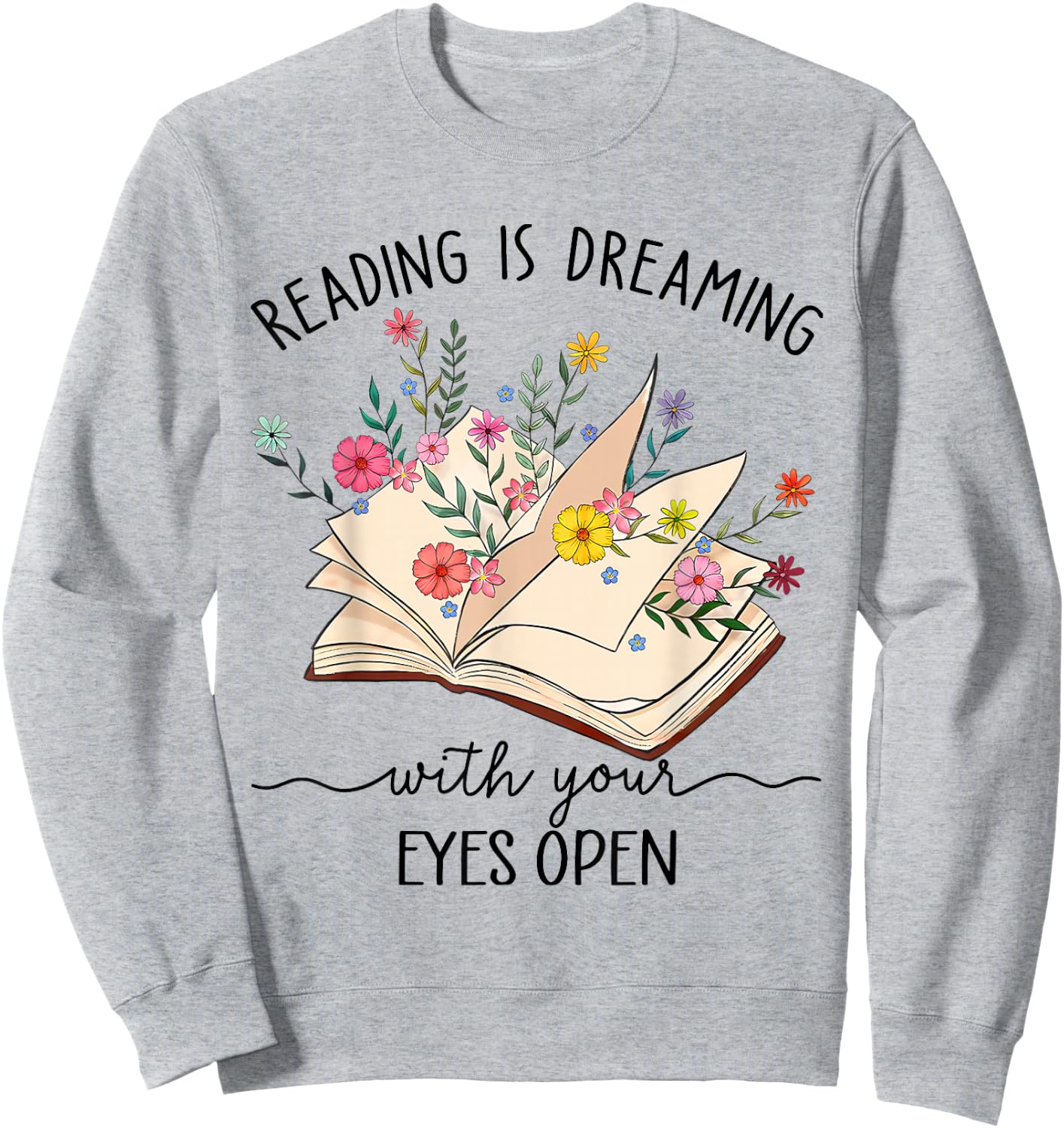 Teacher Books Reading Is Dreaming With Your Eyes Open Sweatshirt - Sweatshirt | Ash