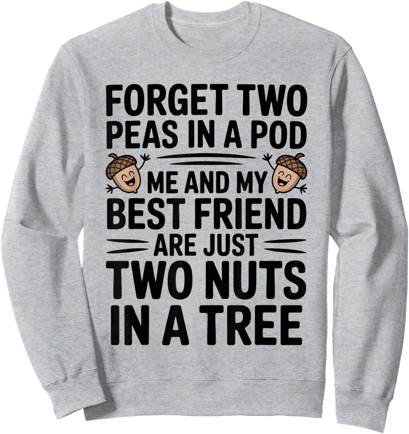 Forget Two Peas in A Pod Me and My Best Friend are Two Nuts Sweatshirt - Sweatshirt | Ash