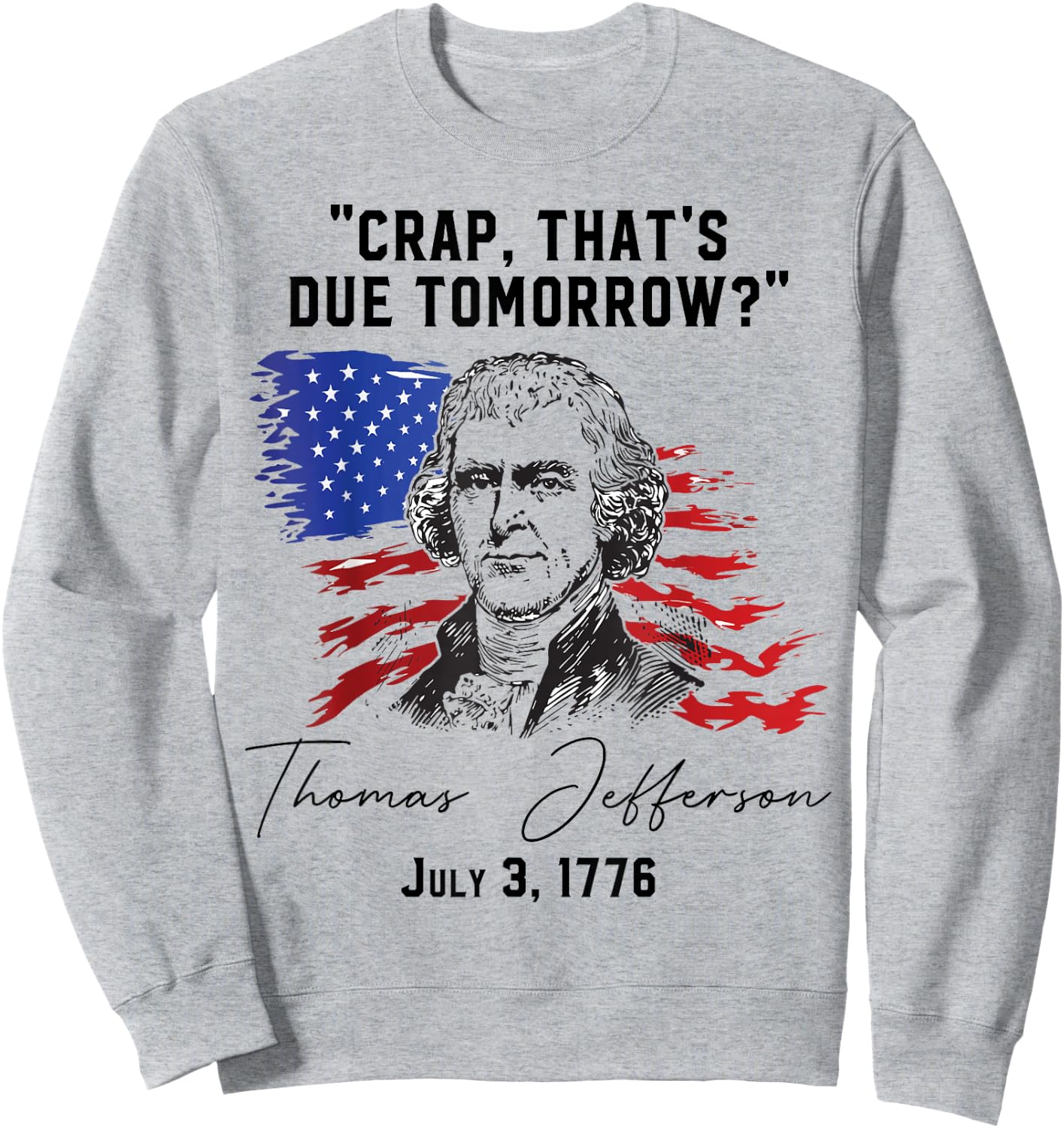 Crap That's Due Tomorrow? T-Jefferson Saying July 3 1776 Sweatshirt - Sweatshirt | Ash