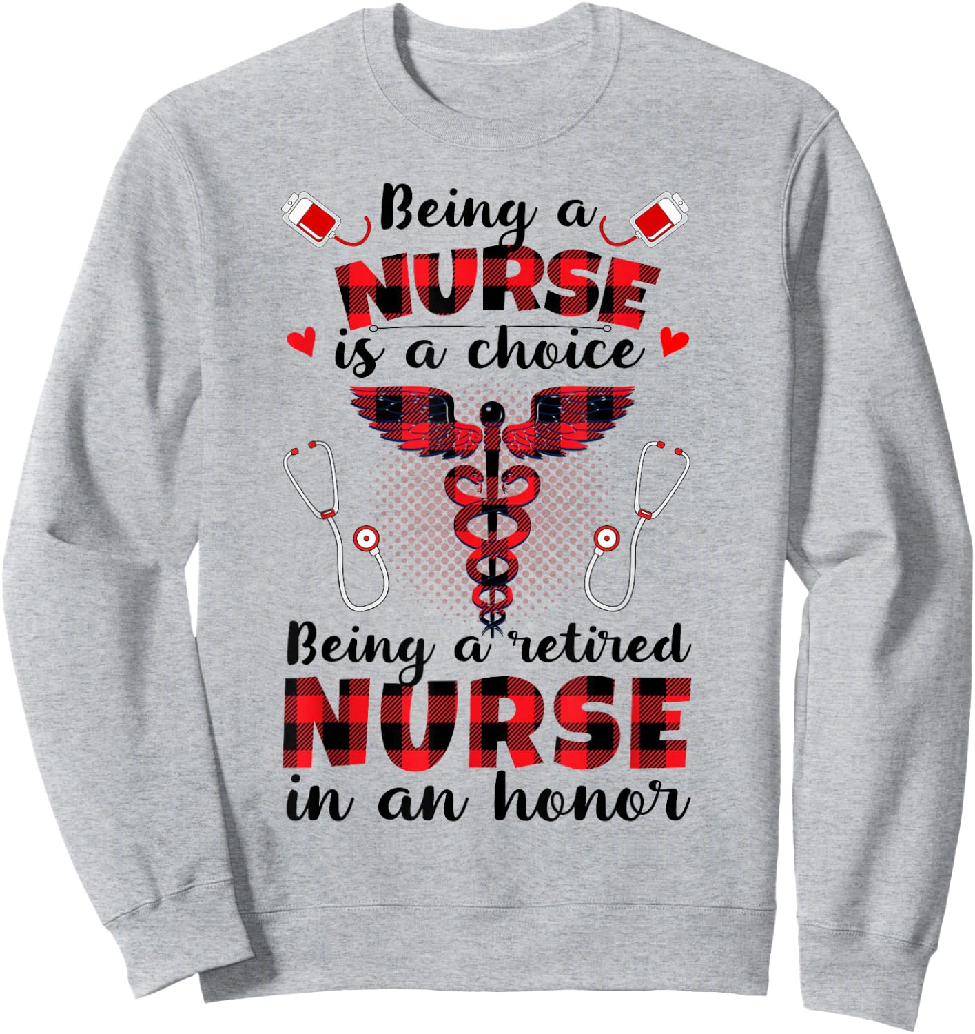 Being A Nurse Is A Choice Being A Retired Nurse Is An Honor Sweatshirt - Sweatshirt | Ash