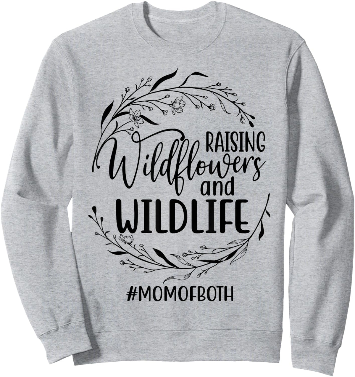 Raising Wildflowers and Wildlife Funny Mom Life Mother's Day Sweatshirt - Sweatshirt | Ash