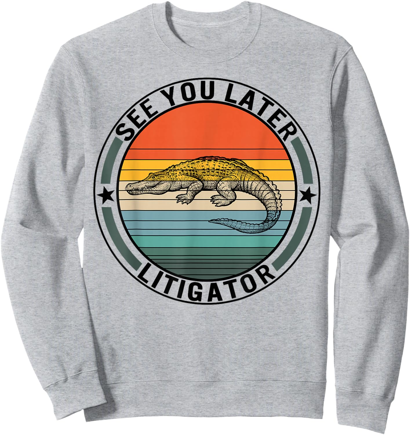 See You Later Litigator Alligator Pun Lawyer Law School Grad Sweatshirt - Sweatshirt | Ash