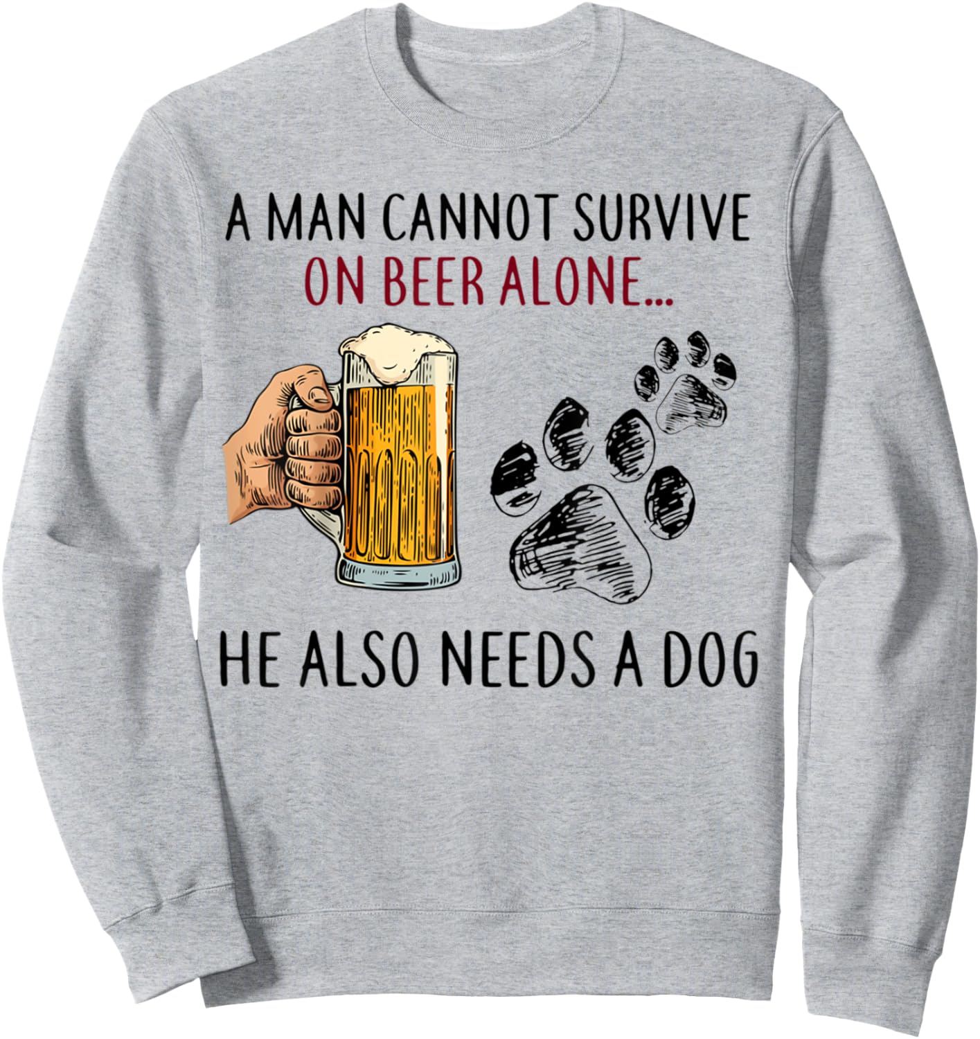 A Man Cannot Survive On Beer Alone He Also Needs Dog Sweatshirt - Sweatshirt | Ash
