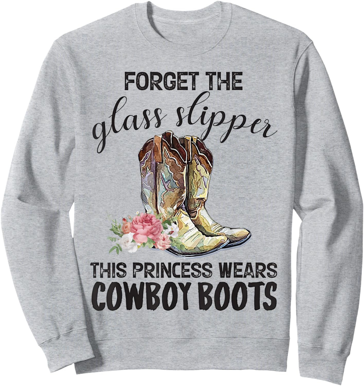 Forget The Glass Slipper This Princess Wears Cowboy Boots Sweatshirt - Sweatshirt | Ash