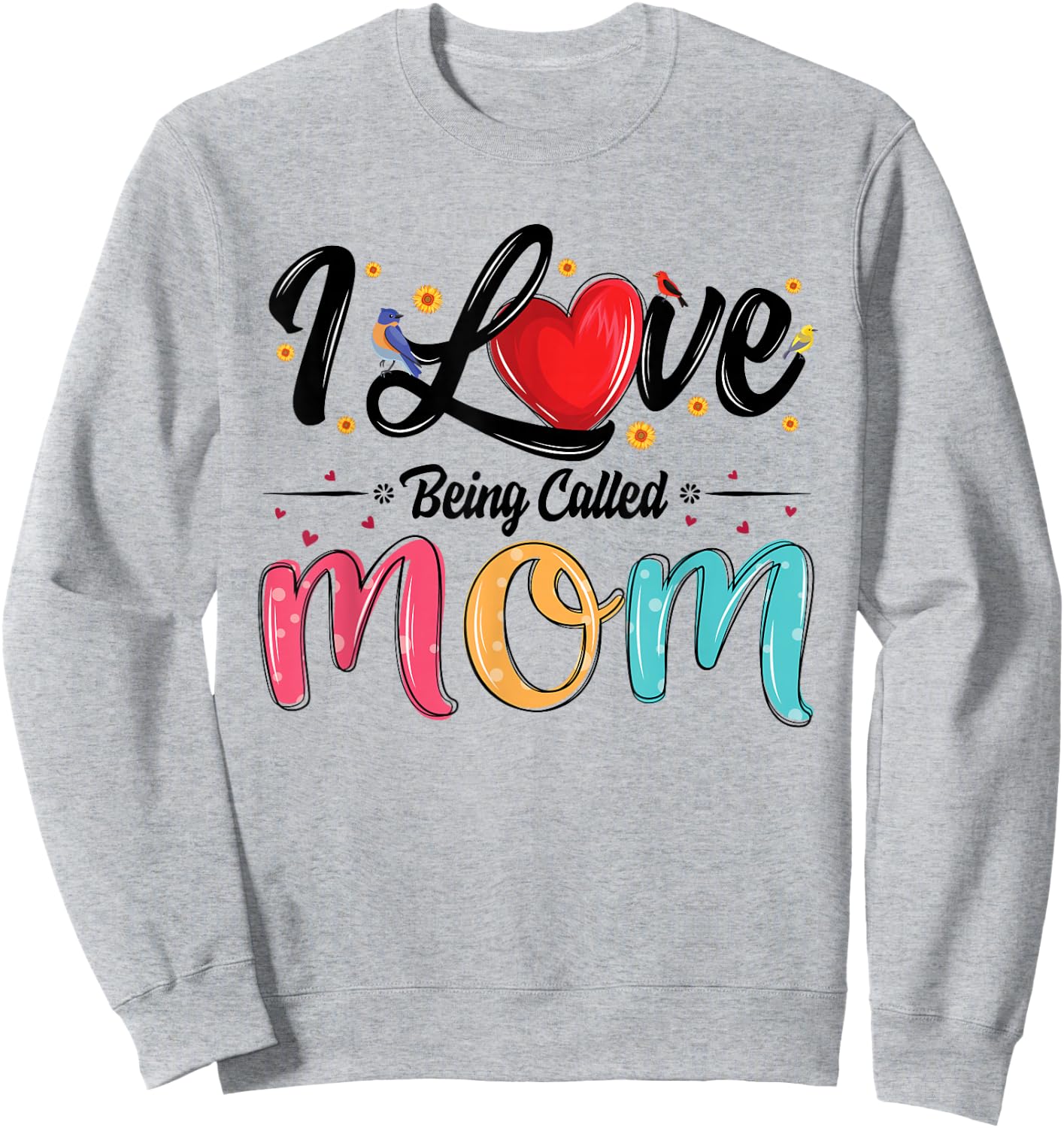 I Love Being Called Mom mama mommy mother's day Sweatshirt - Sweatshirt | Ash