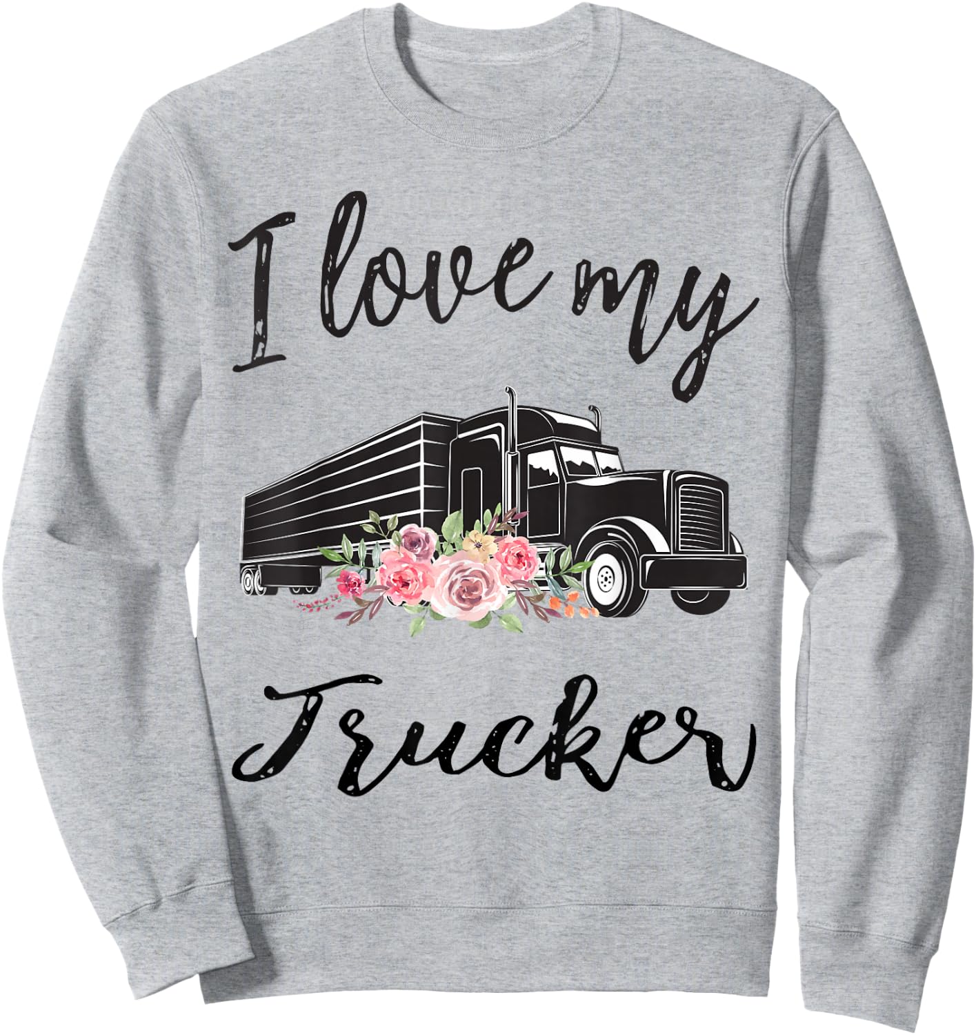 I Love My Trucker Funny Truck Driver Wife Girlfriend Women Sweatshirt - Sweatshirt | Ash