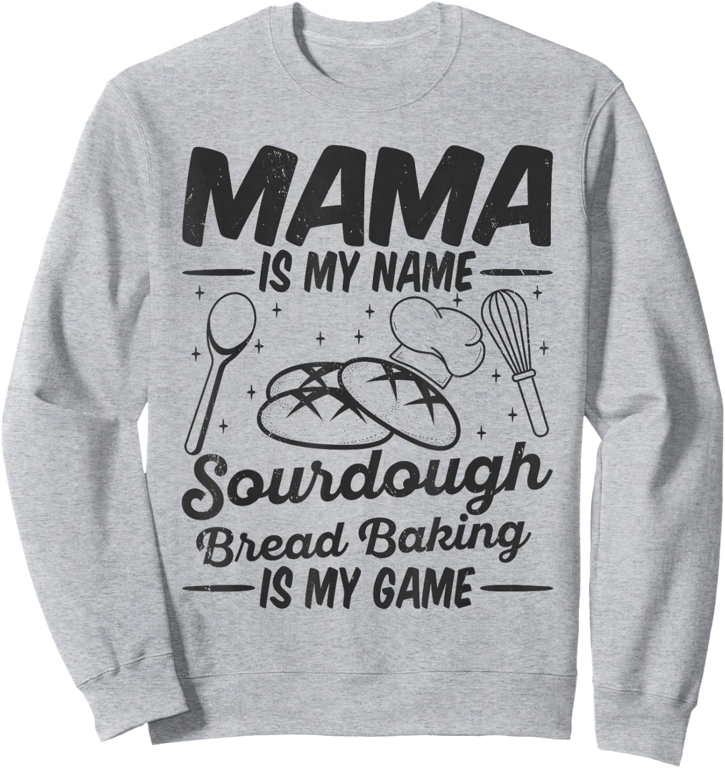 Mama Is My Name Sourdough Bread Baking Is My Game Mom Bake Sweatshirt - Sweatshirt | Ash