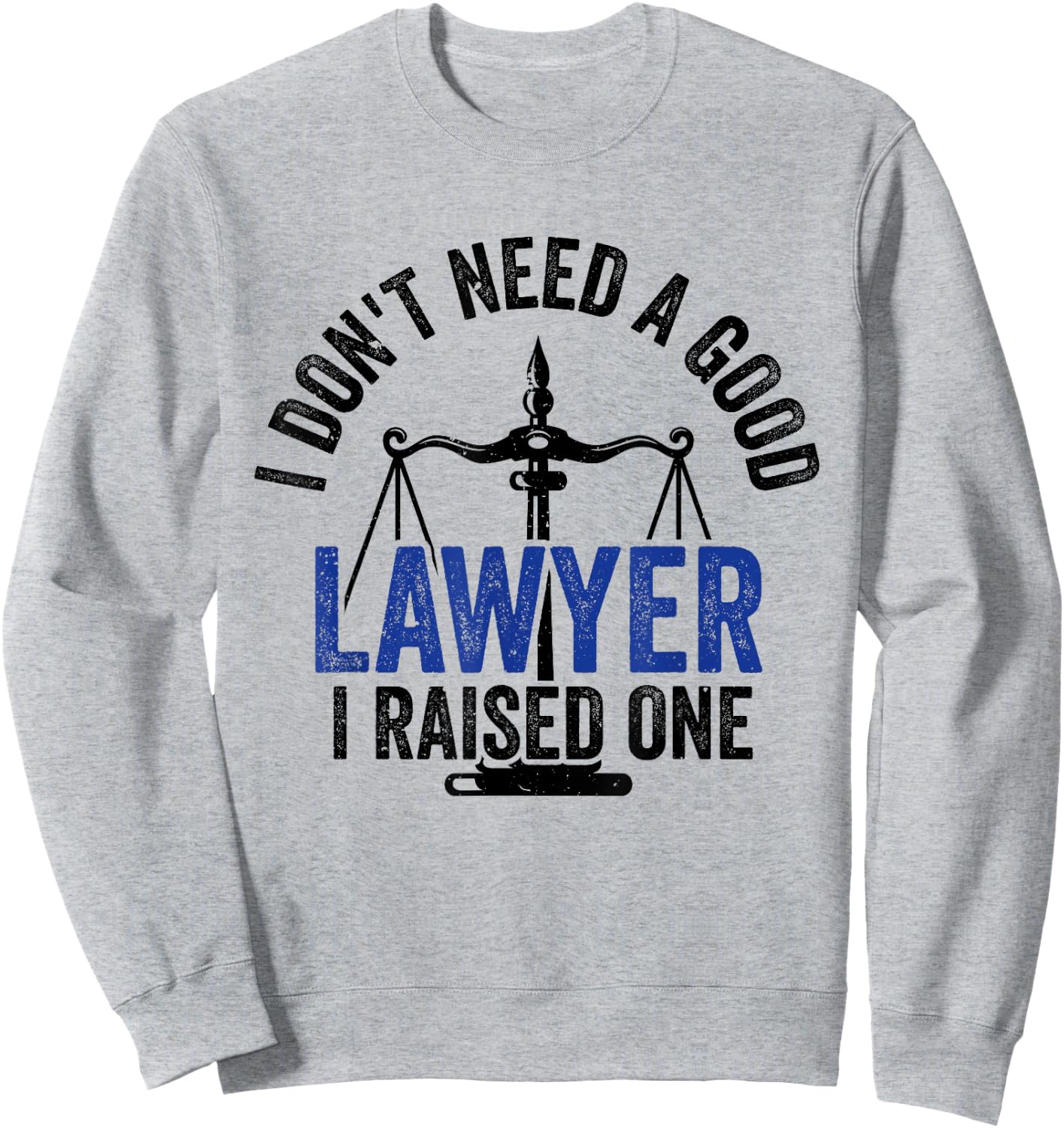 I Don't Need A Good Lawyer I Raised One Advocate Law Sweatshirt - Sweatshirt | Ash