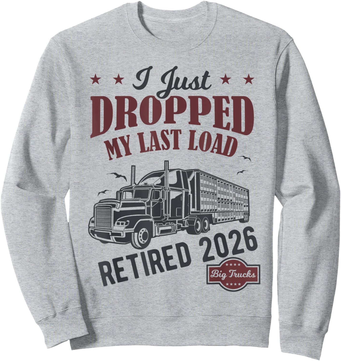 I Just Dropped My Last Load Funny Trucker Retirement Sweatshirt - Sweatshirt | Ash