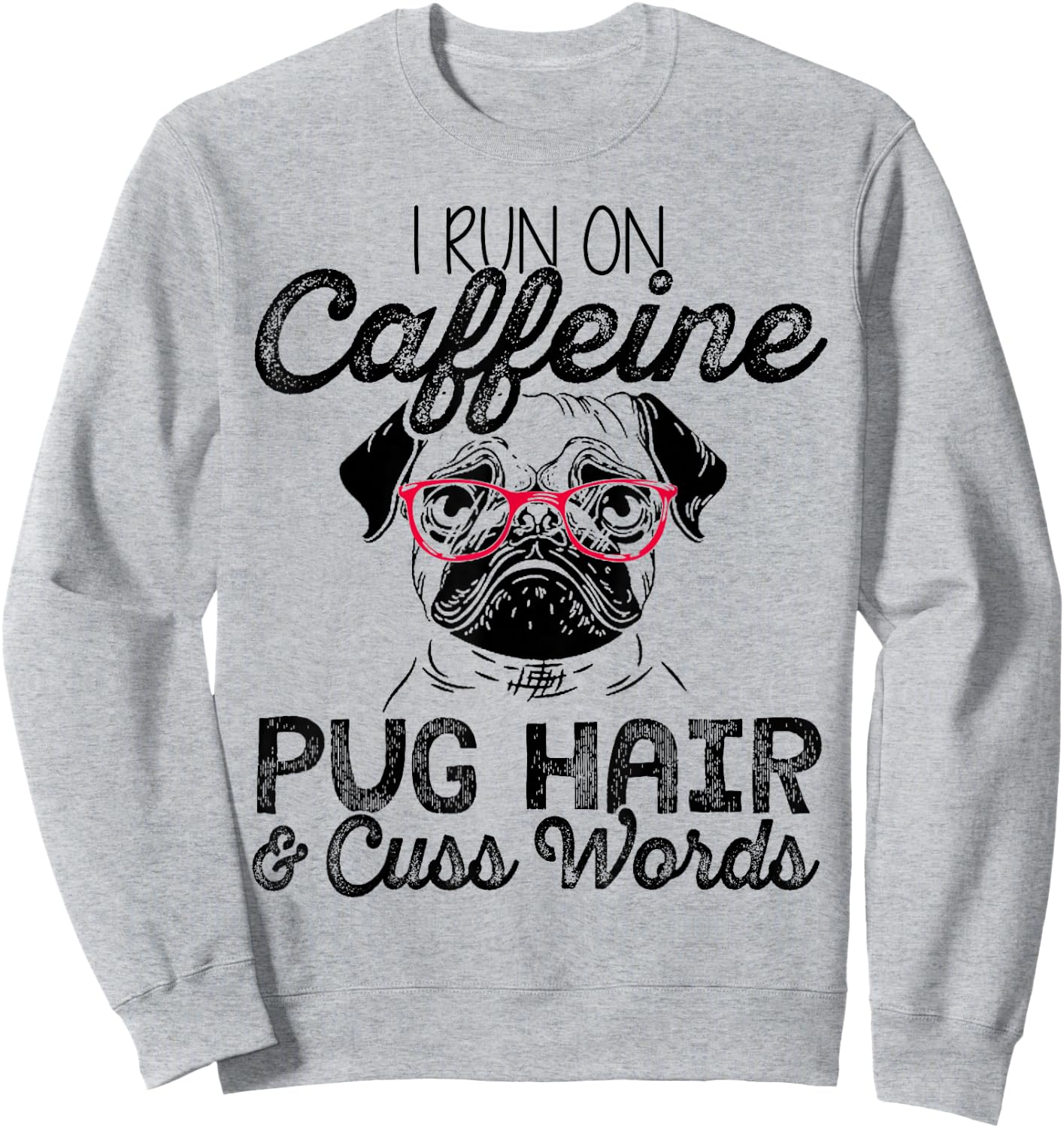 I Run On Caffeine Pug Hair and Cuss Words Men & Woman Sweatshirt - Sweatshirt | Ash