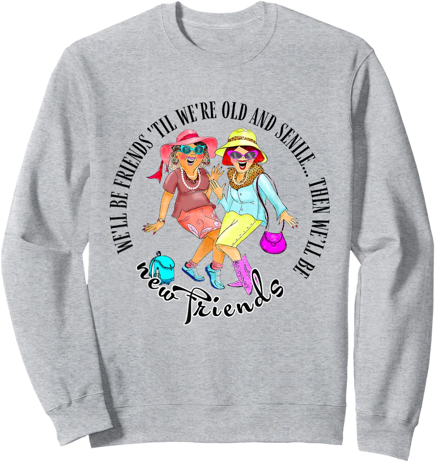 We'll Be Friends 'Til We're Old & Senile BFF Best Friends Sweatshirt - Sweatshirt | Ash