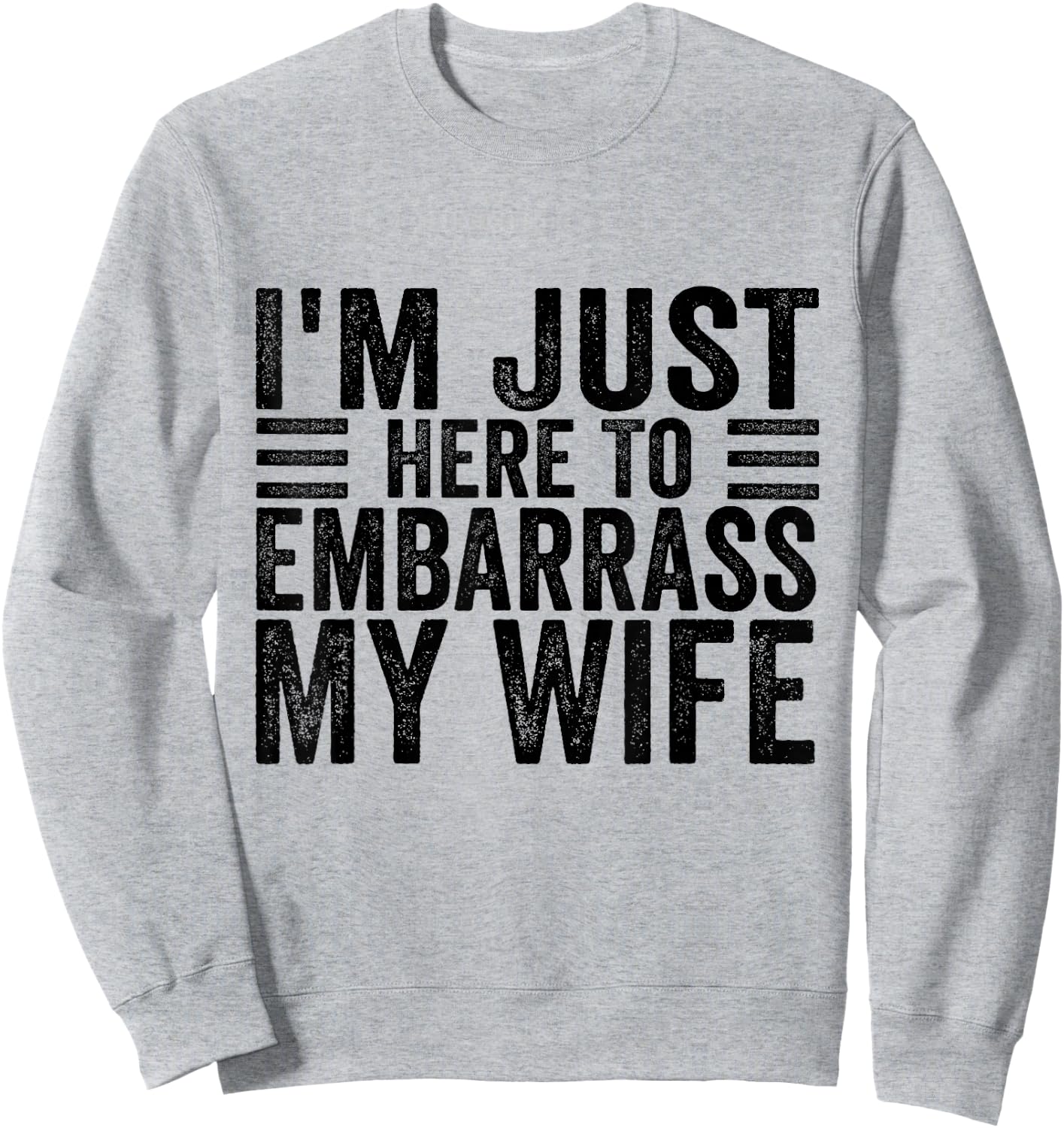 I'm Just Here To Embarrass My Wife Funny Husband Humor Joke Sweatshirt - Sweatshirt | Ash