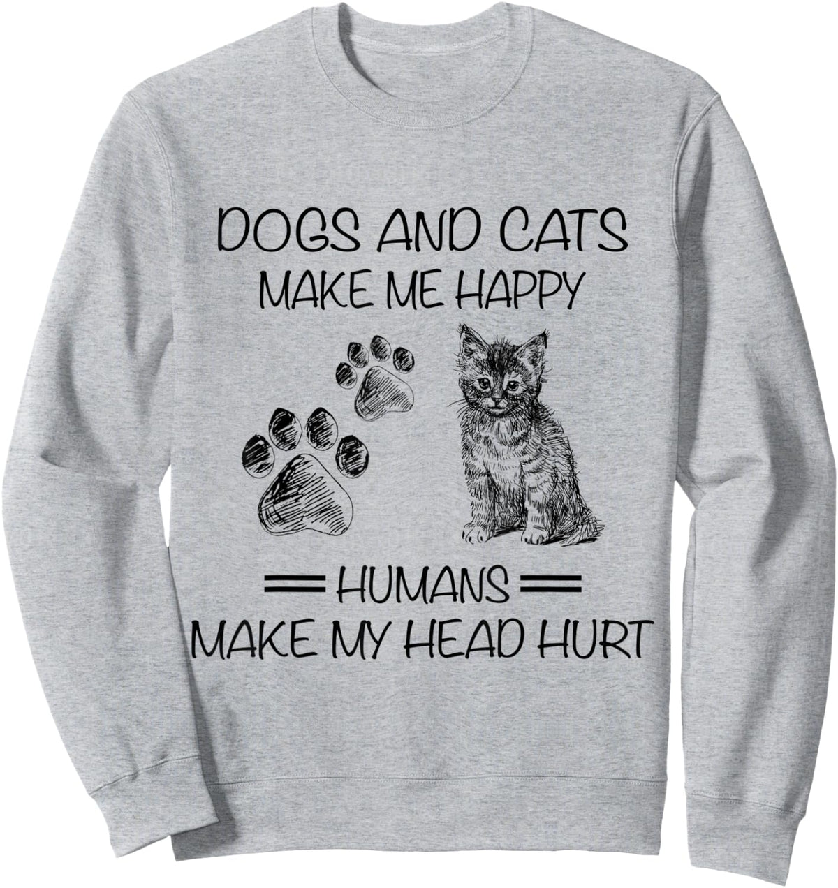 Dogs And Cats Make Me Happy Humans Make My Head Hurt Funny Sweatshirt - Sweatshirt | Ash