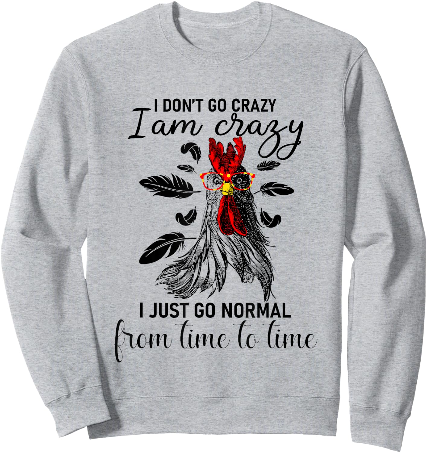 I Don't Go Crazy I Am Crazy I Just Go Normal, Funny Chicken Sweatshirt - Sweatshirt | Ash