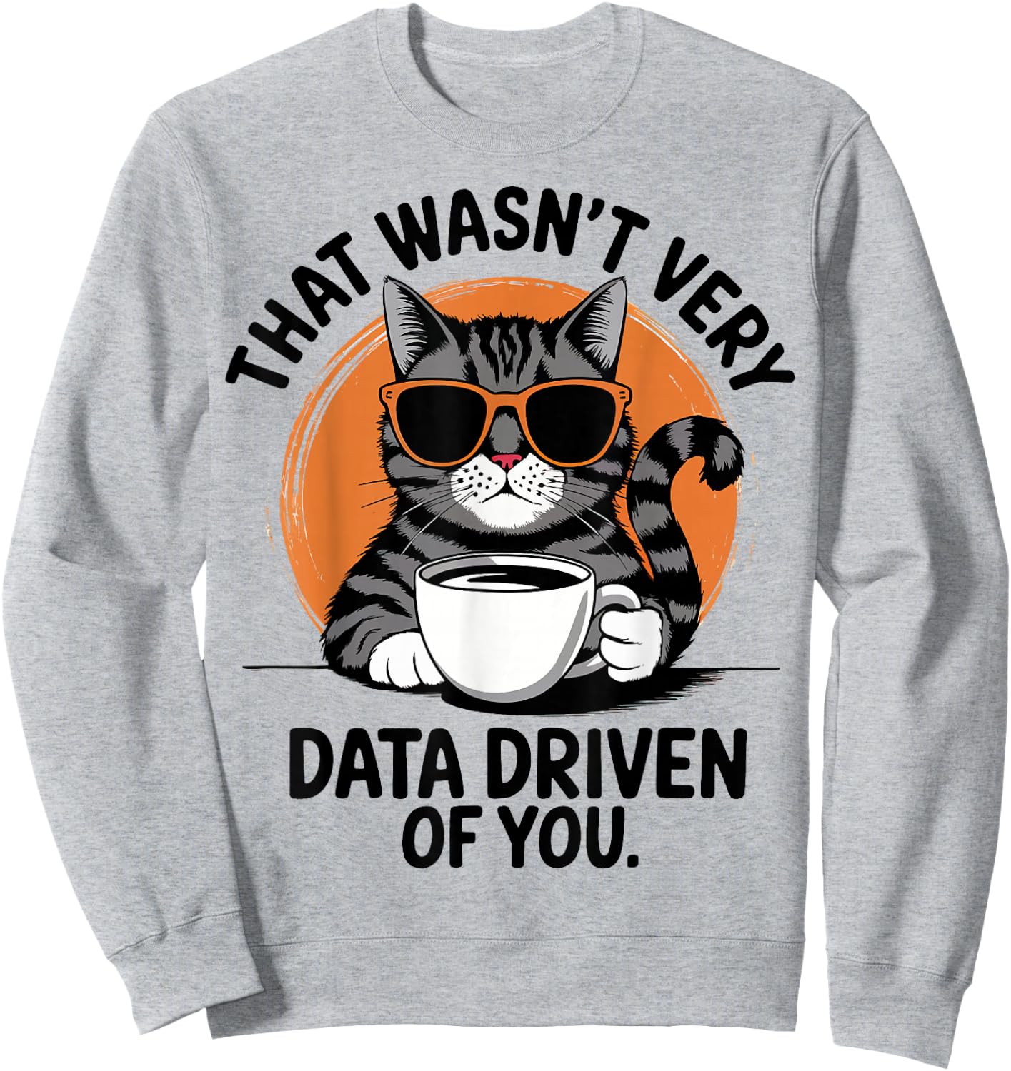 That Wasn't Very Data Driven Of You Sweatshirt - Sweatshirt | Ash