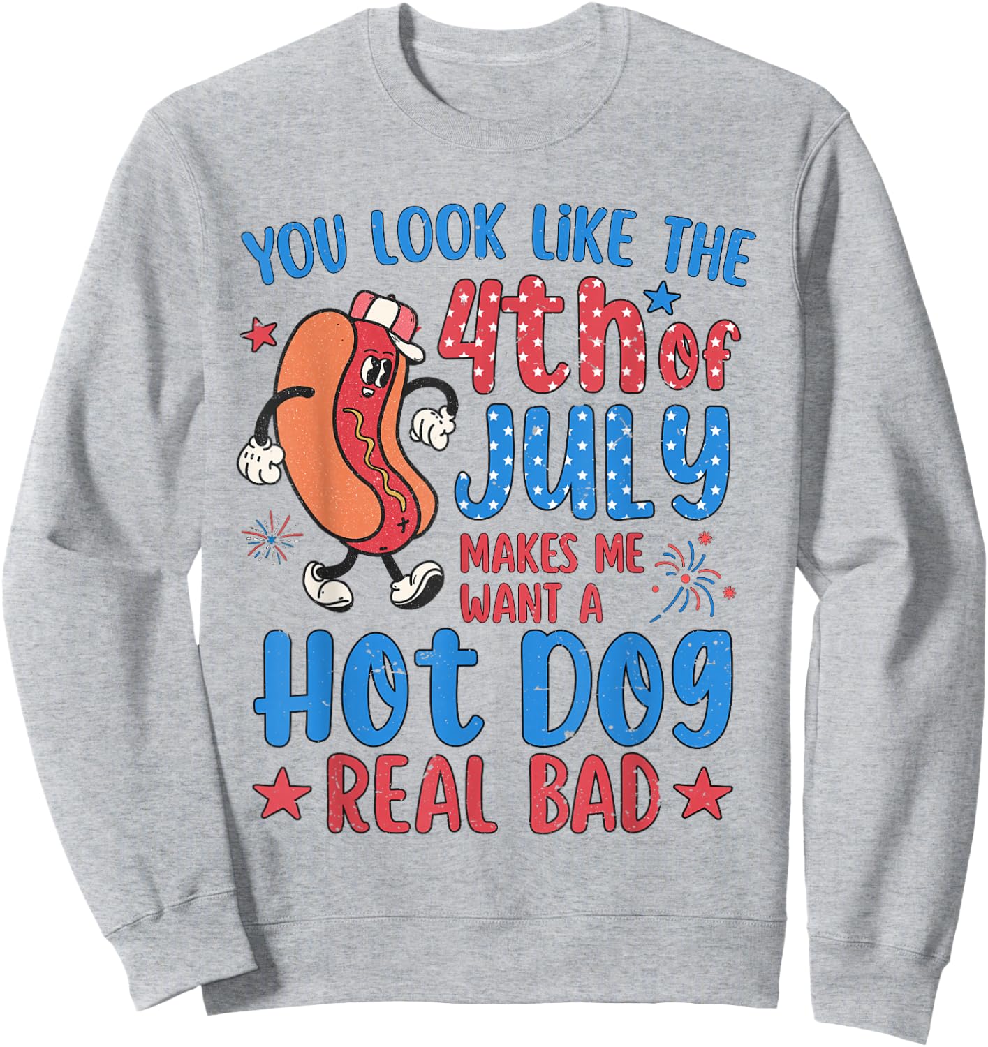 You Look Like 4th of July Makes Me Want A Hot Dog Real Bad Sweatshirt - Sweatshirt | Ash
