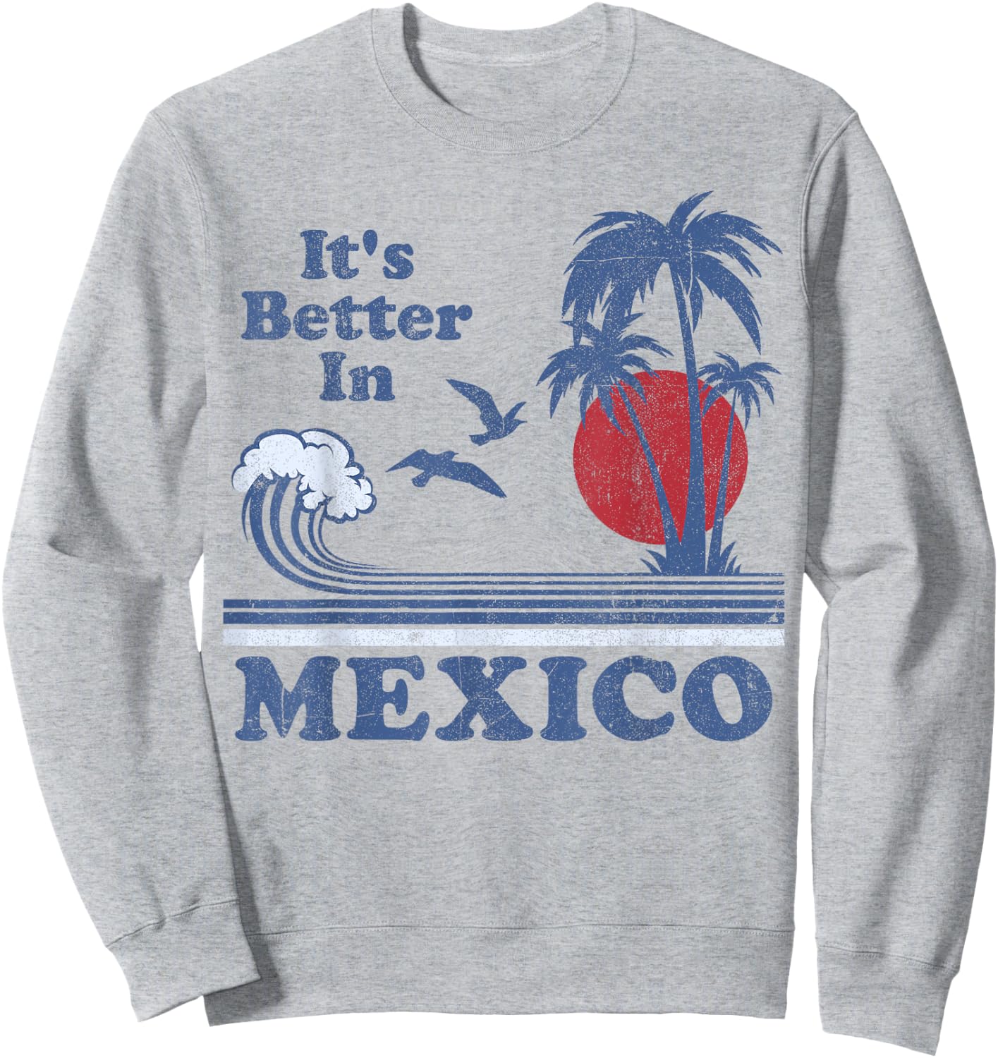 It's Better In Mexico Vintage Vacation Beach Retro 80's 70's Sweatshirt - Sweatshirt | Ash