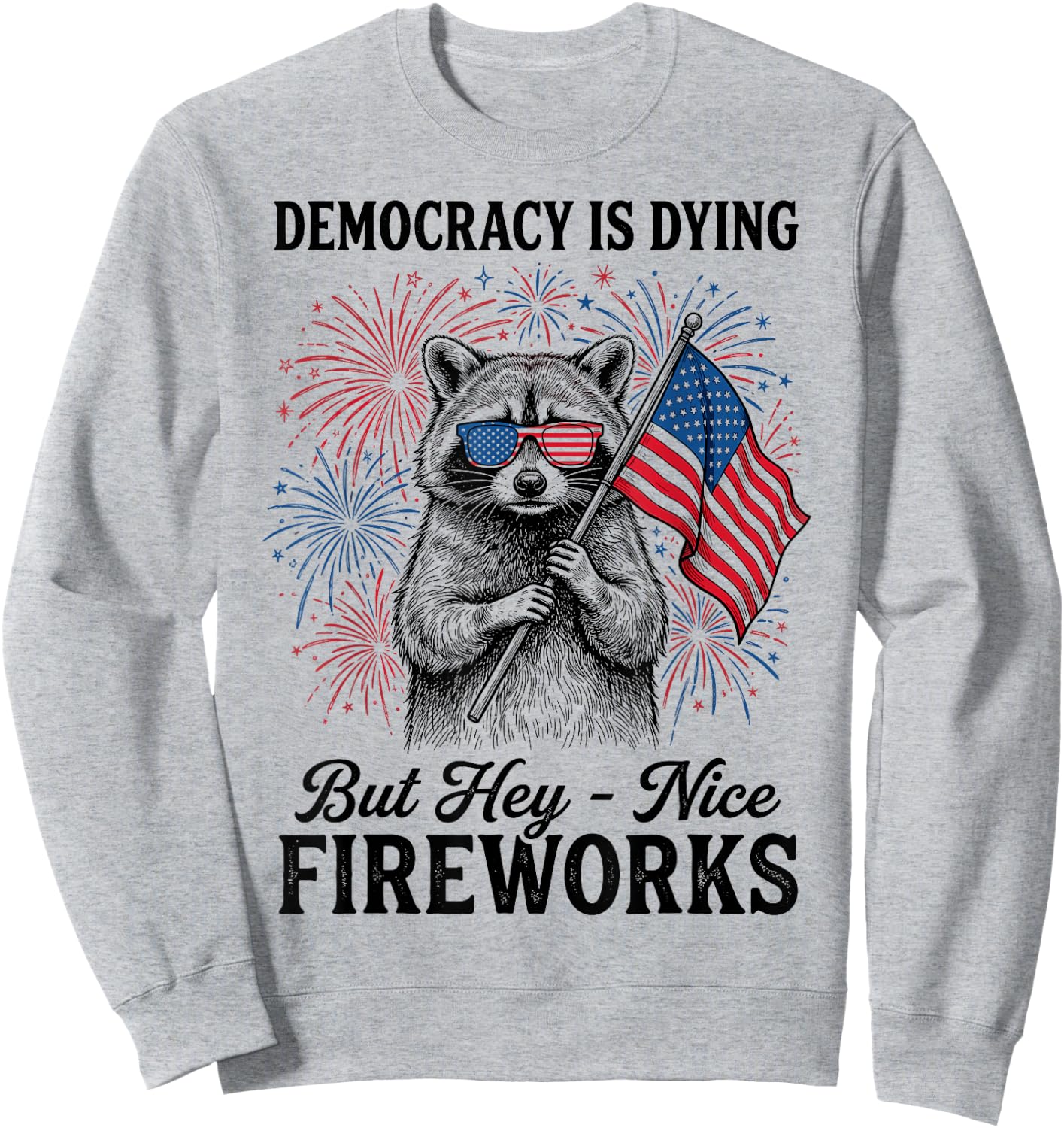 Democracy is Dying But Hey Nice Fireworks Retro 4th July Sweatshirt - Sweatshirt | Ash