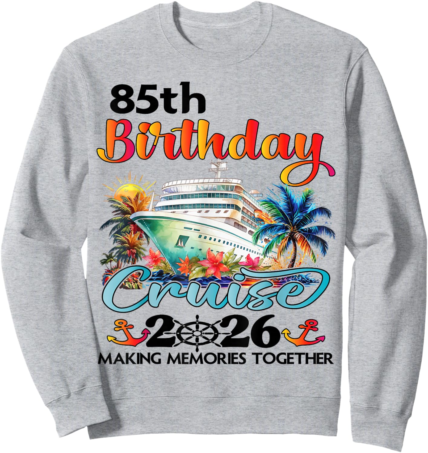 85th Birthday Cruise 2026 Family Cruise Vacation 85th Bday Sweatshirt - Sweatshirt | Ash