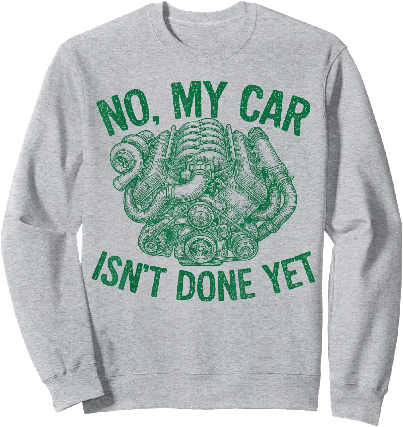 No My Car Isn't Done Yet Turbo Engine Mechanic Tuner Sweatshirt - Sweatshirt | Ash