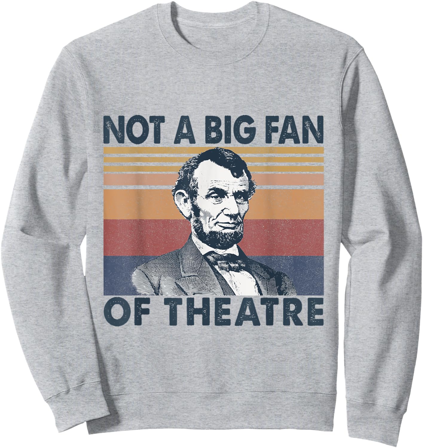 Not A Big Fan Of Theatre Abraham Abe Lincoln Vintage Sweatshirt - Sweatshirt | Ash