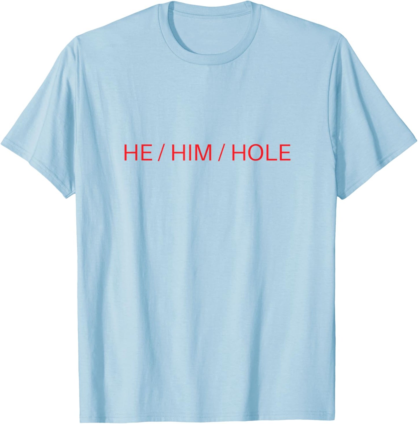 He Him Hole Shirt Funny Sarcastic Valentine's Day T-Shirt - T-Shirt | Light Blue