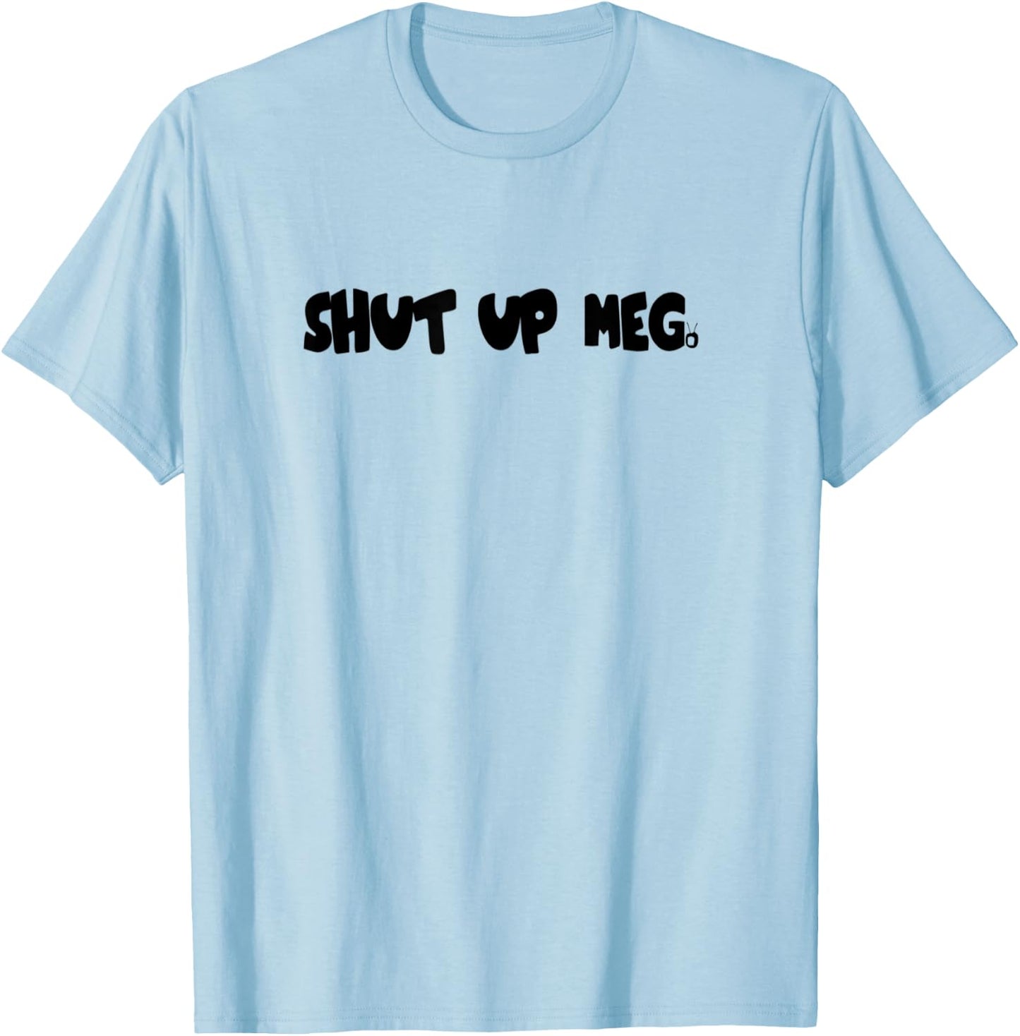 Shut up Meg T-Shirt - T-Shirt | Light Blue