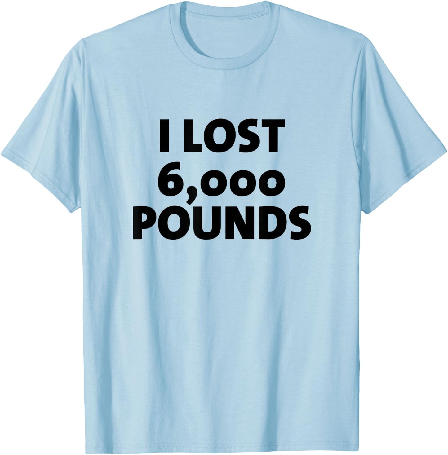I Lost 6000 Pounds Proud Weight Loss Goals Exercise Fitness T-Shirt - T-Shirt | Light Blue