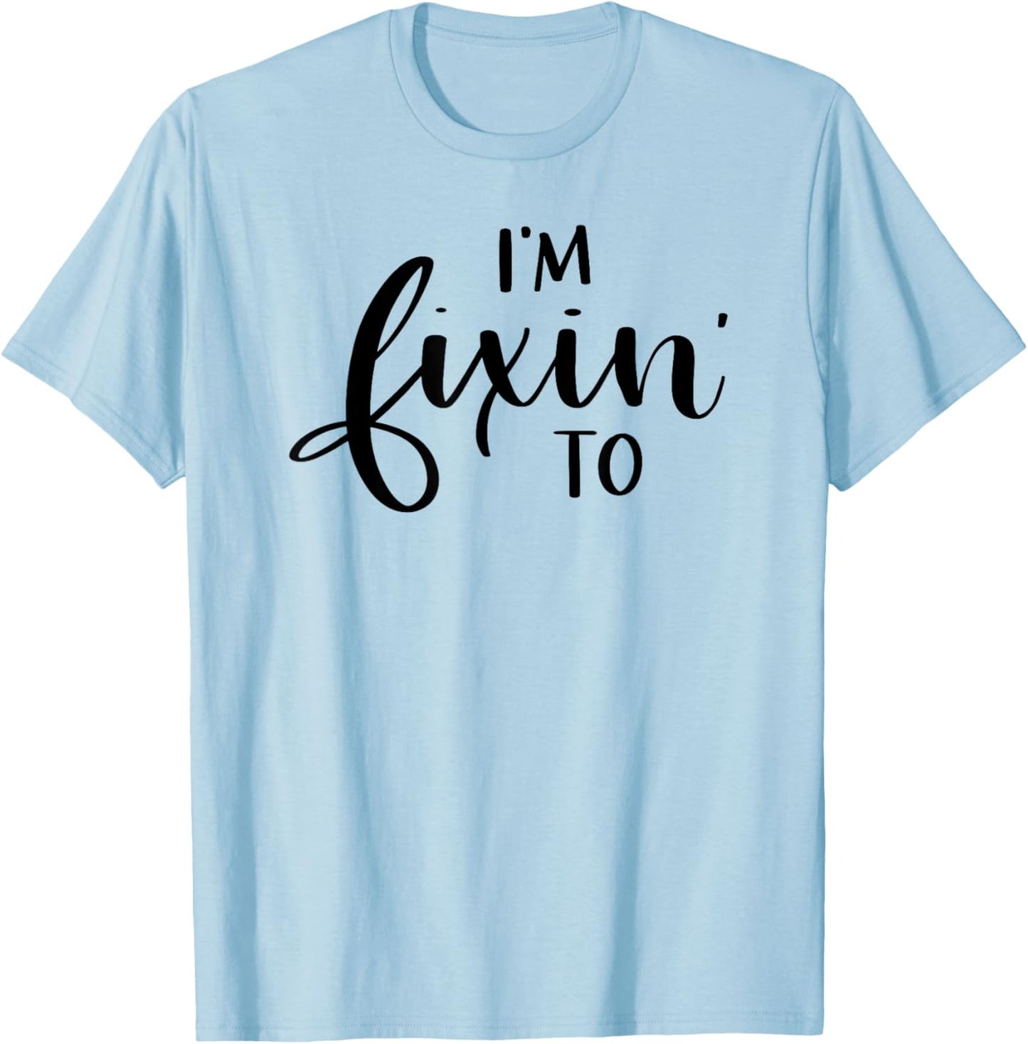 I'm Fixin' To Funny Women Men Southern Sayings T-Shirt - T-Shirt | Light Blue