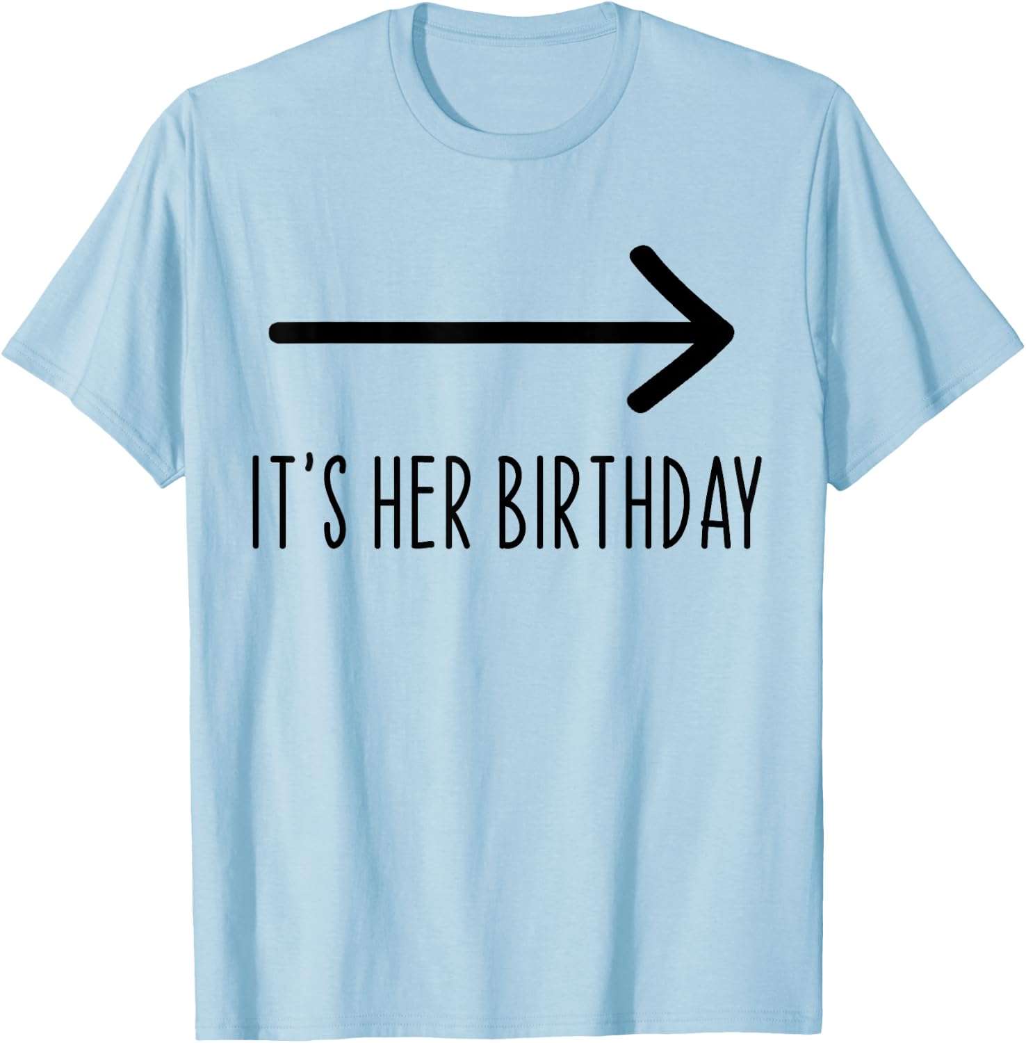 It's Her Birthday Arrow Pointing Funny Humor Saying T-Shirt - T-Shirt | Light Blue
