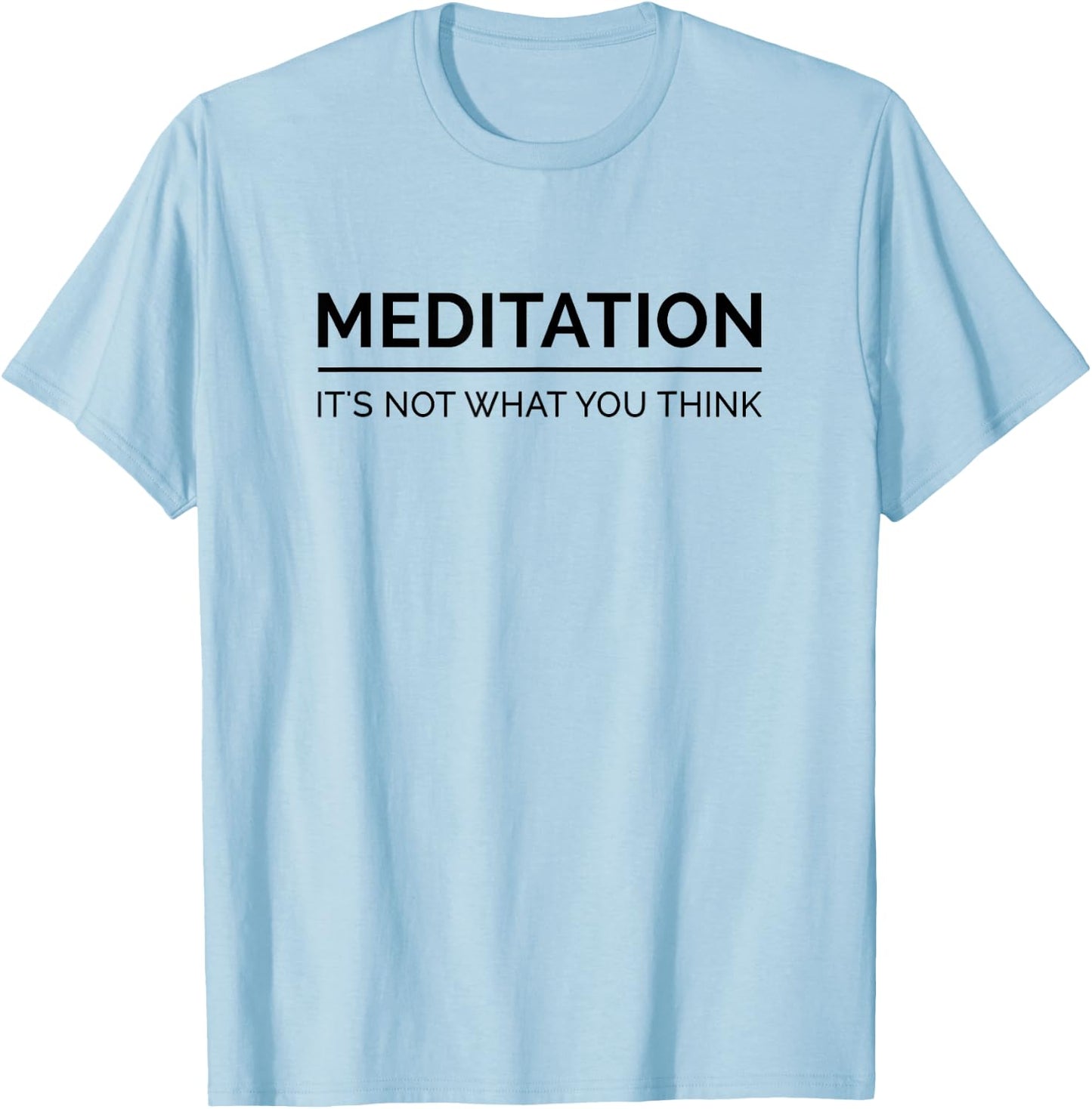 Meditation Is Not What You Think Meditating Relaxation Relax T-Shirt - T-Shirt | Light Blue