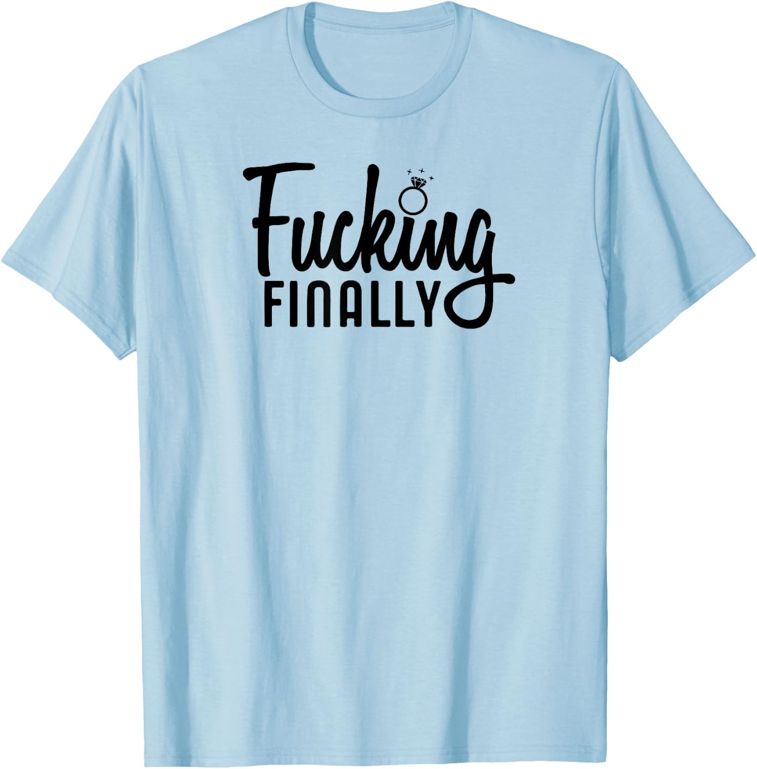 Engagement Gift Fucking Finally T-Shirt - T-Shirt | Light Blue