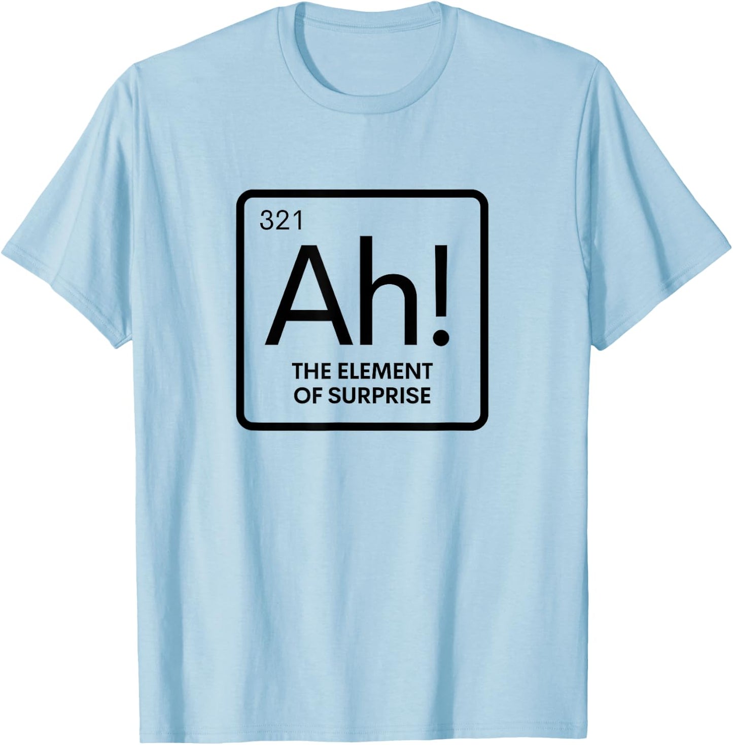 Periodic Table Ah Element of Surprise Chemistry Science Pun T-Shirt - T-Shirt | Light Blue