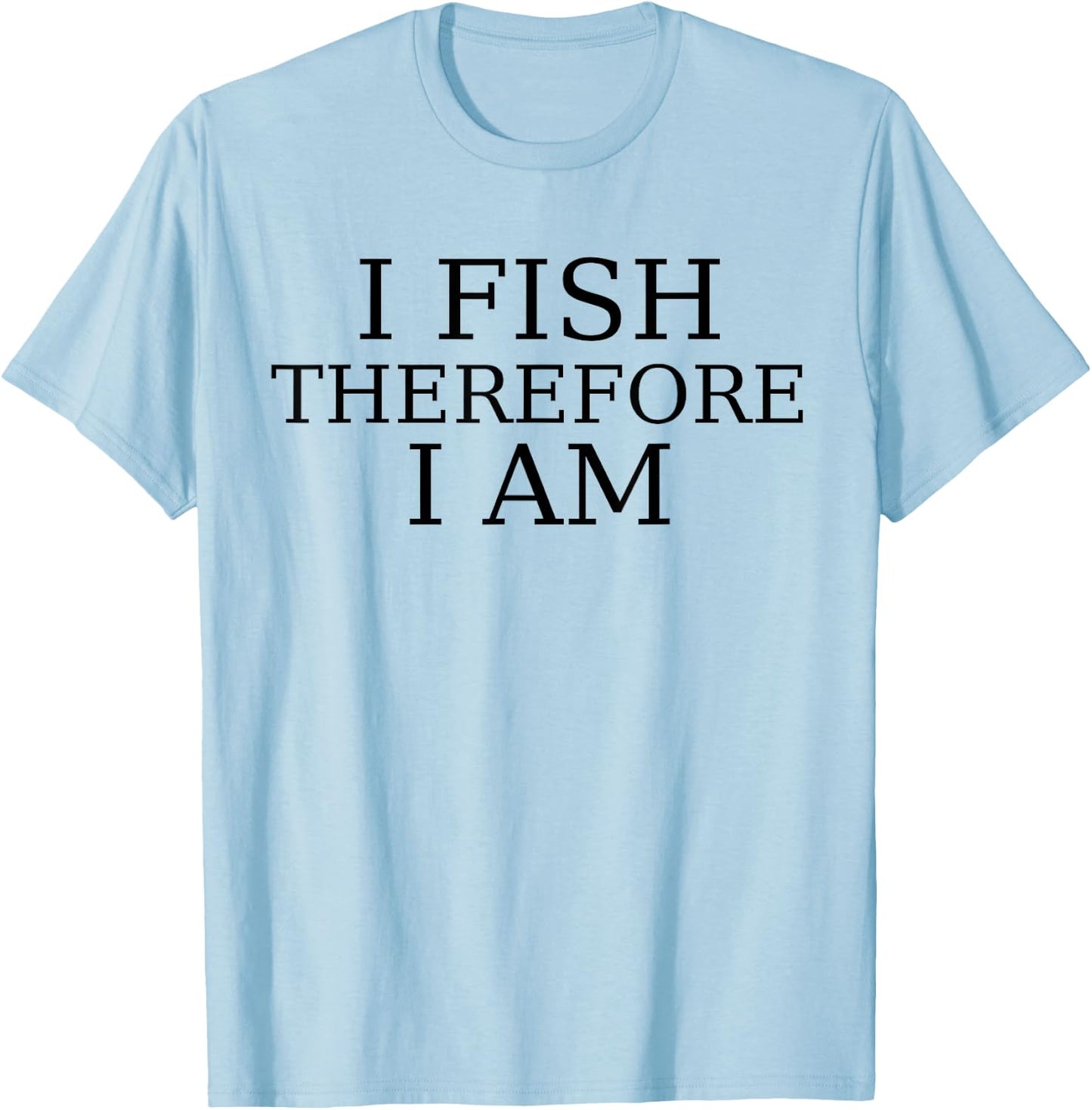 I Fish Therefore I Am, Angler T-Shirt - T-Shirt | Light Blue