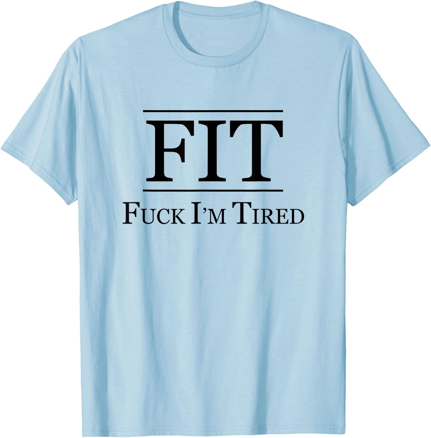 FIT - FUCK I'M TIRED | Funny Fitness Gift - F I am Tired T-Shirt - T-Shirt | Light Blue