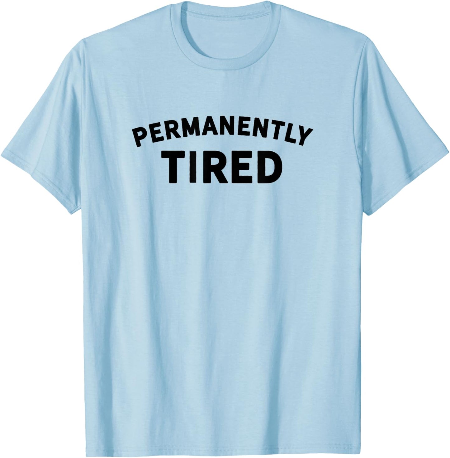 Permanently Tired - Insomnia - Bed Shirt - Nap Shirt - Sleep T-Shirt - T-Shirt | Light Blue