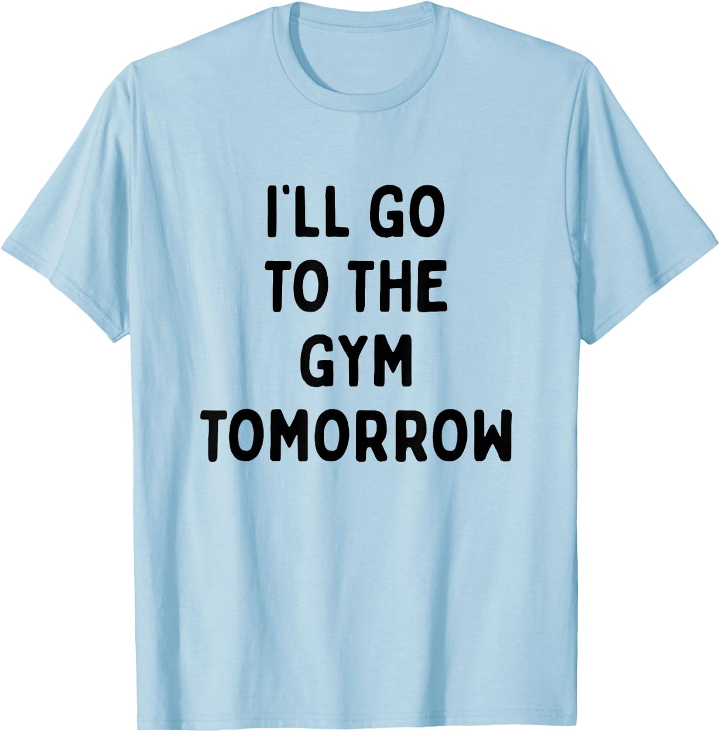 I'll Go To The Gym Tomorrow | Funny White Lies Party T-Shirt - T-Shirt | Light Blue