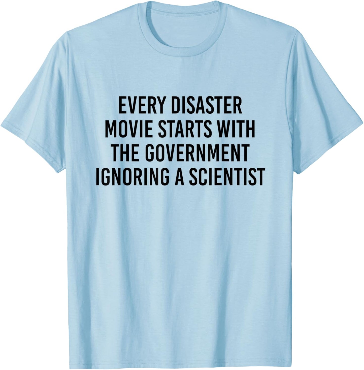 Every Disaster Movie Starts With The Government Ignoring T-Shirt - T-Shirt | Light Blue