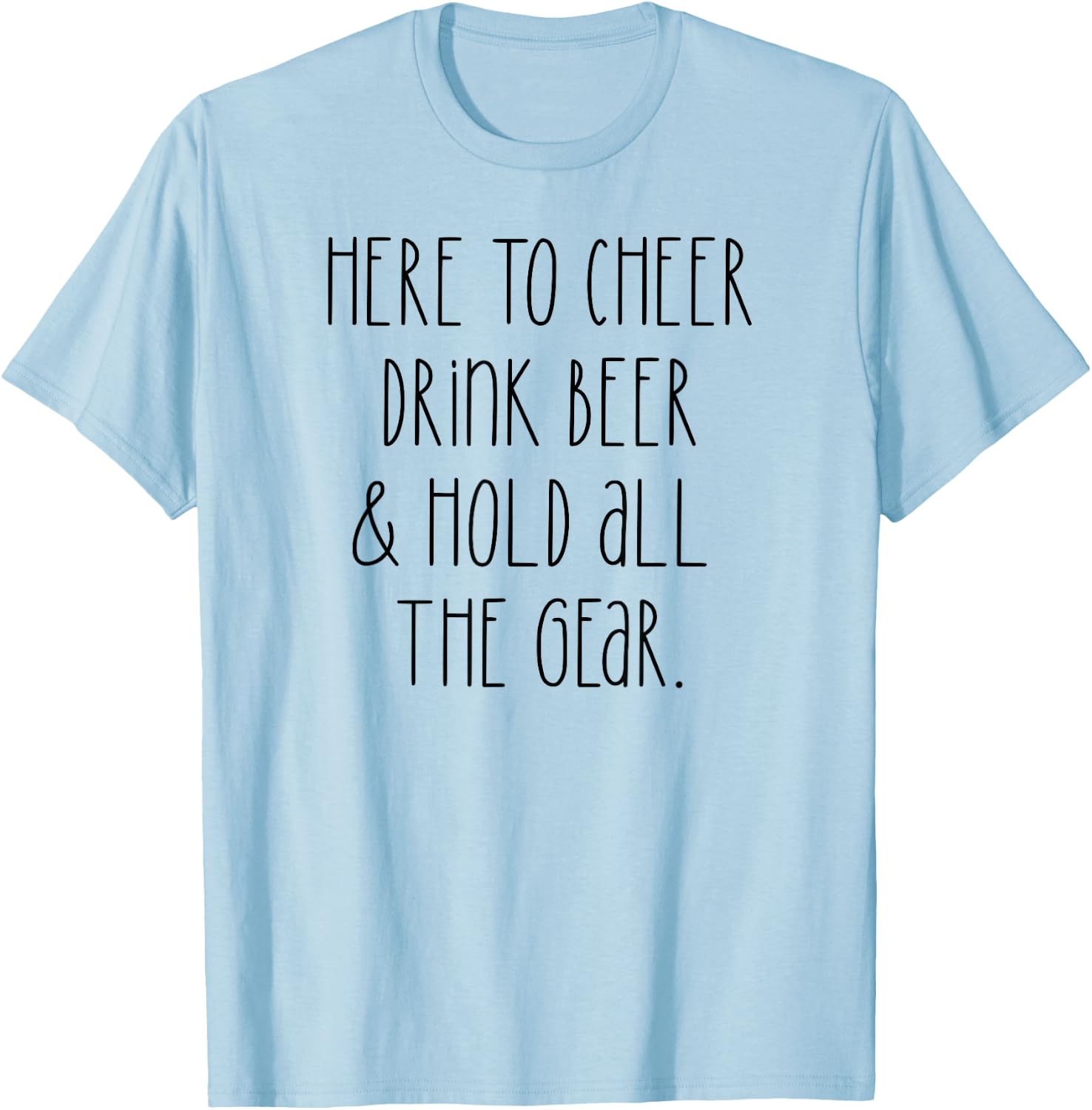 HERE TO CHEER DRINK BEER & HOLD ALL THE GEAR Sports Meme T-Shirt - T-Shirt | Light Blue