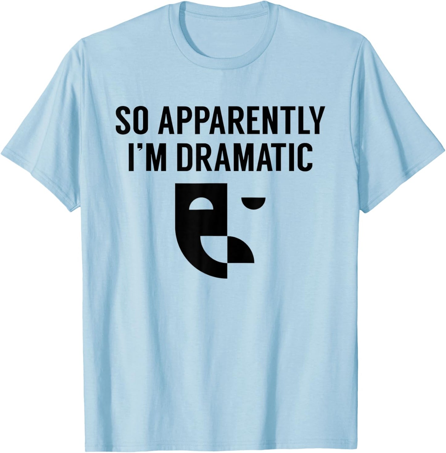 Funny Actor Actress Acting Gift So Apparently I'm Dramatic T-Shirt - T-Shirt | Light Blue