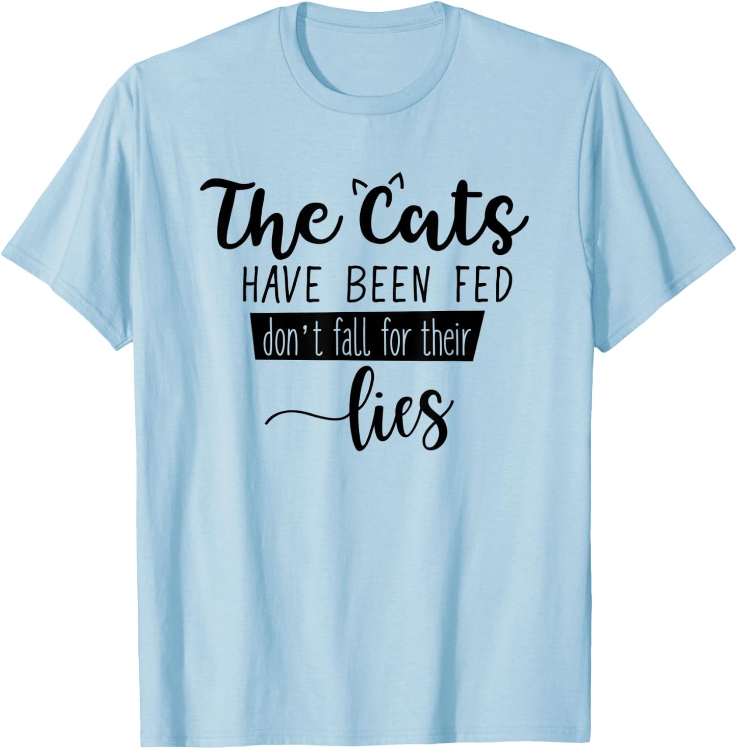 The Cats Have Been Fed Don't Fall For Their Lies Cat Kitten T-Shirt - T-Shirt | Light Blue